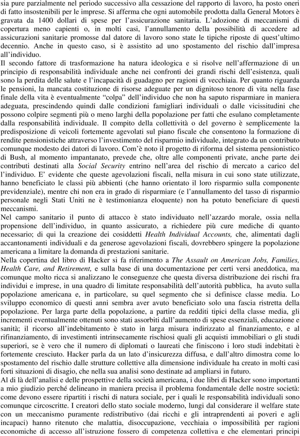 L adozione di meccanismi di copertura meno capienti o, in molti casi, l annullamento della possibilità di accedere ad assicurazioni sanitarie promosse dal datore di lavoro sono state le tipiche