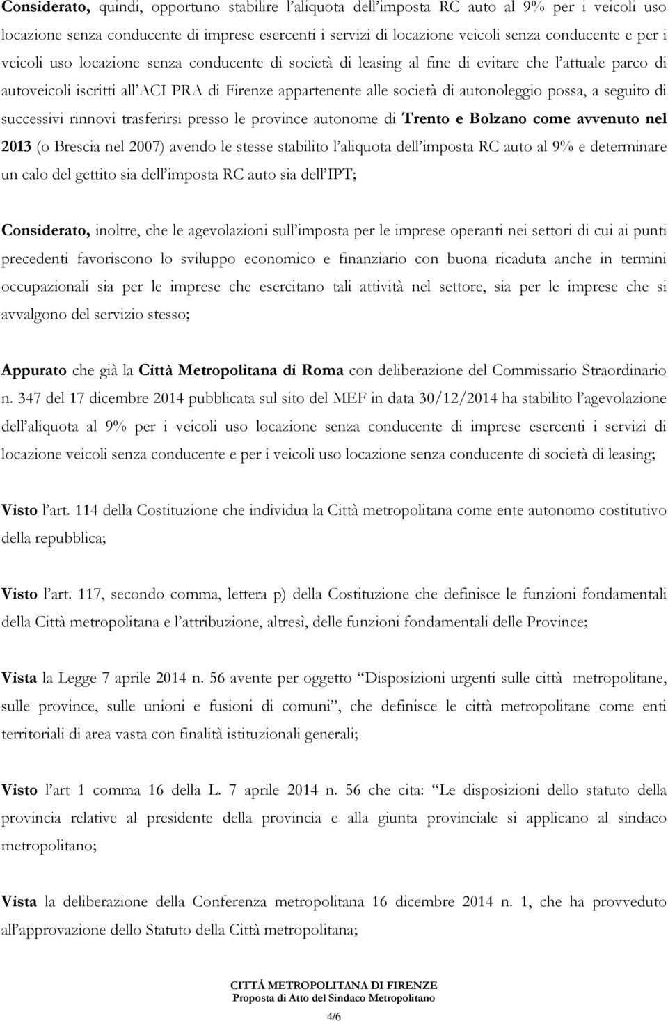 seguito di successivi rinnovi trasferirsi presso le province autonome di Trento e Bolzano come avvenuto nel 2013 (o Brescia nel 2007) avendo le stesse stabilito l aliquota dell imposta RC auto al 9%