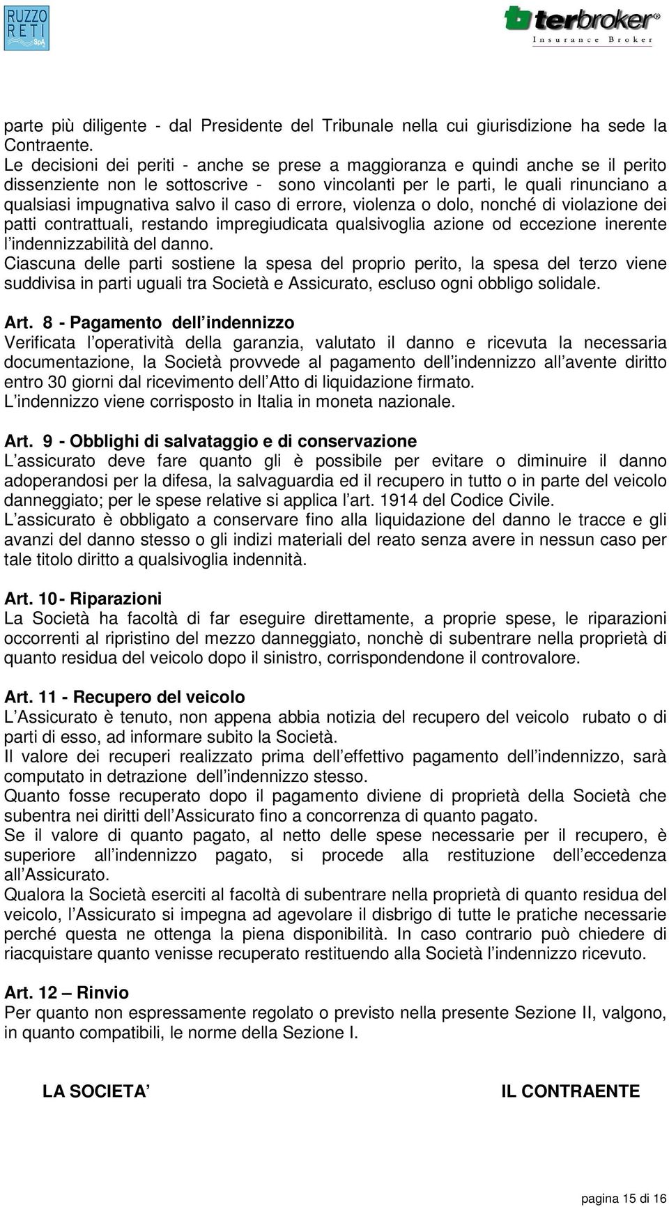 caso di errore, violenza o dolo, nonché di violazione dei patti contrattuali, restando impregiudicata qualsivoglia azione od eccezione inerente l indennizzabilità del danno.