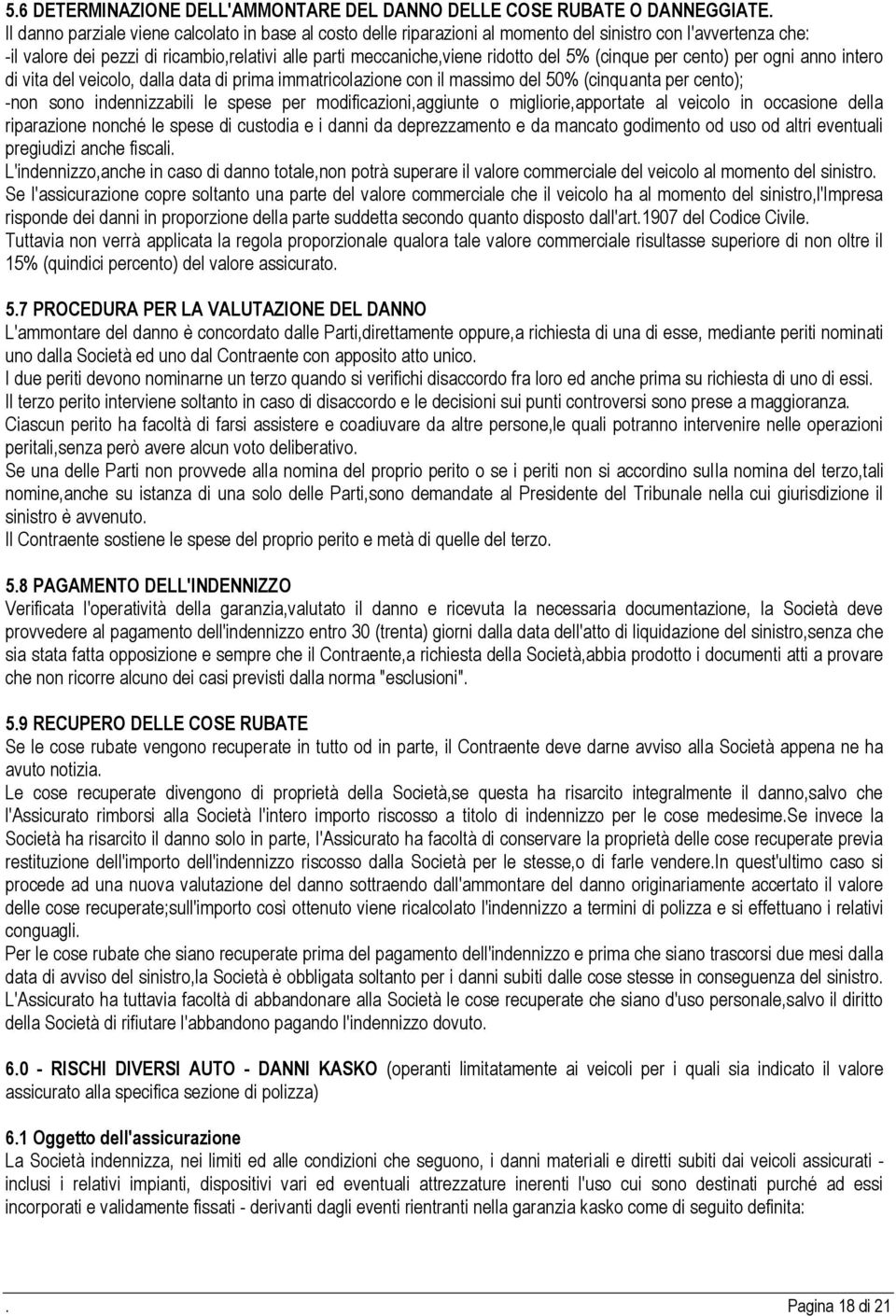 (cinque per cento) per ogni anno intero di vita del veicolo, dalla data di prima immatricolazione con il massimo del 50% (cinquanta per cento); -non sono indennizzabili le spese per