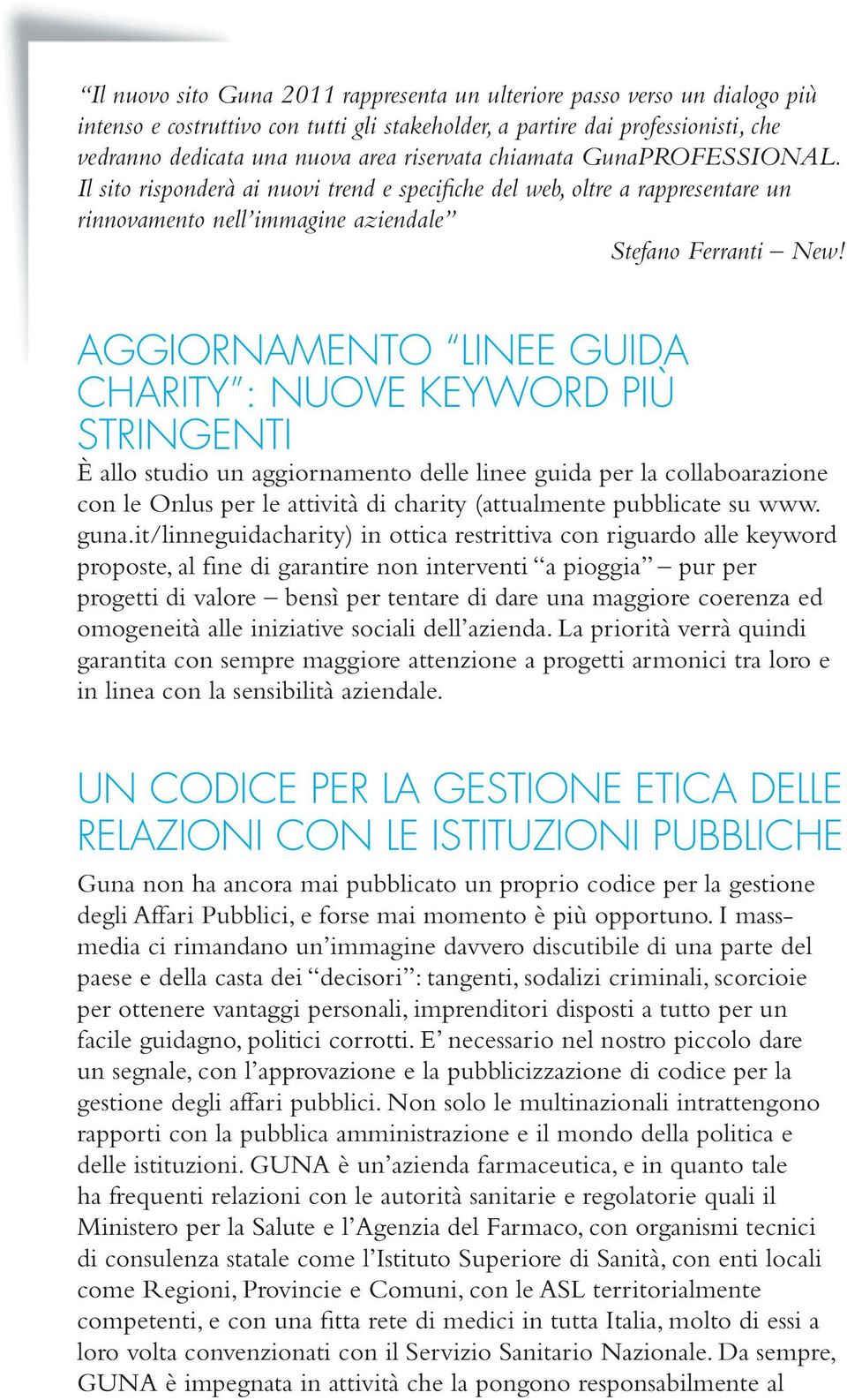 Aggiornamento linee guida charity : nuove keyword più stringenti È allo studio un aggiornamento delle linee guida per la collaboarazione con le Onlus per le attività di charity (attualmente