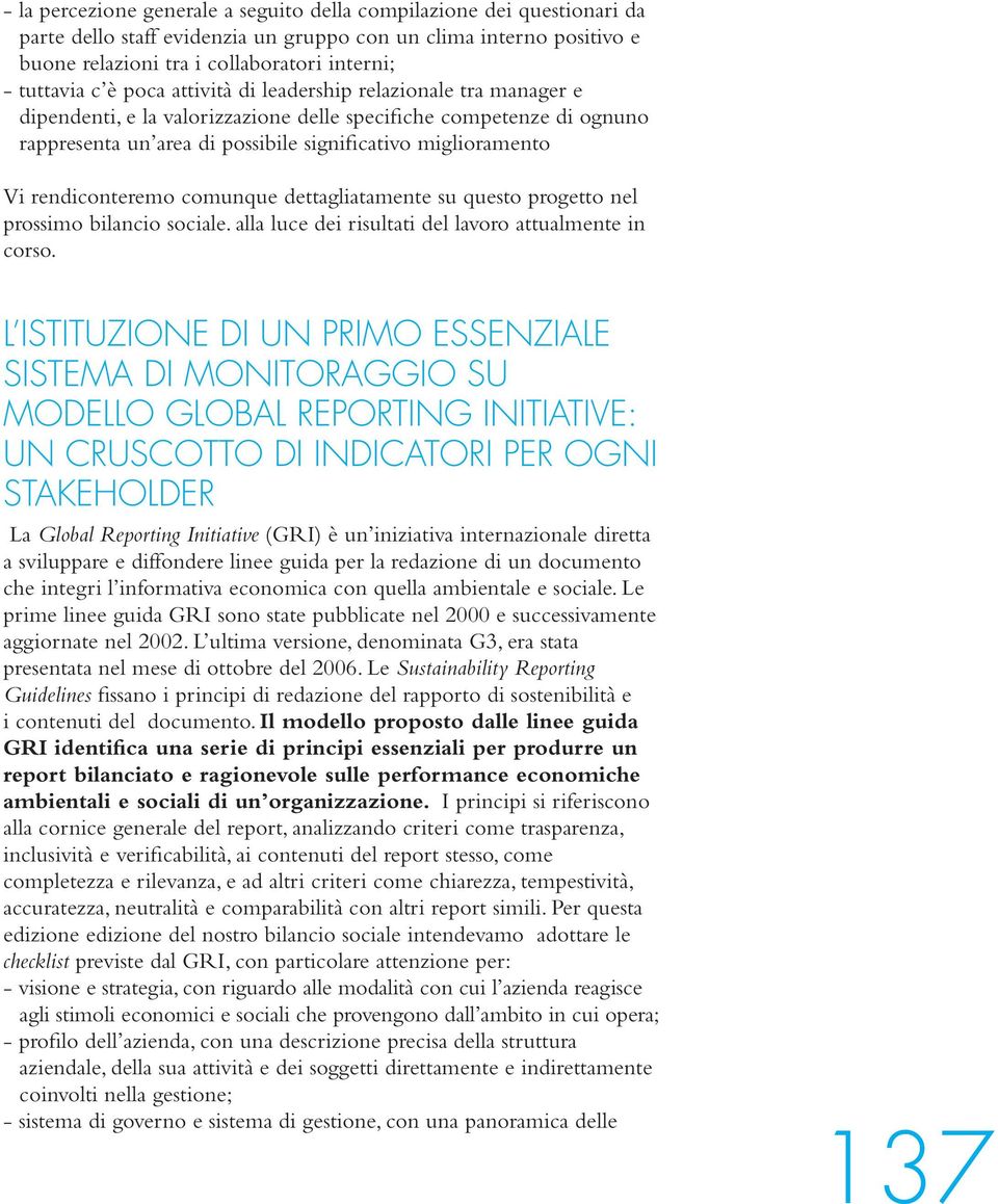 rendiconteremo comunque dettagliatamente su questo progetto nel prossimo bilancio sociale. alla luce dei risultati del lavoro attualmente in corso.