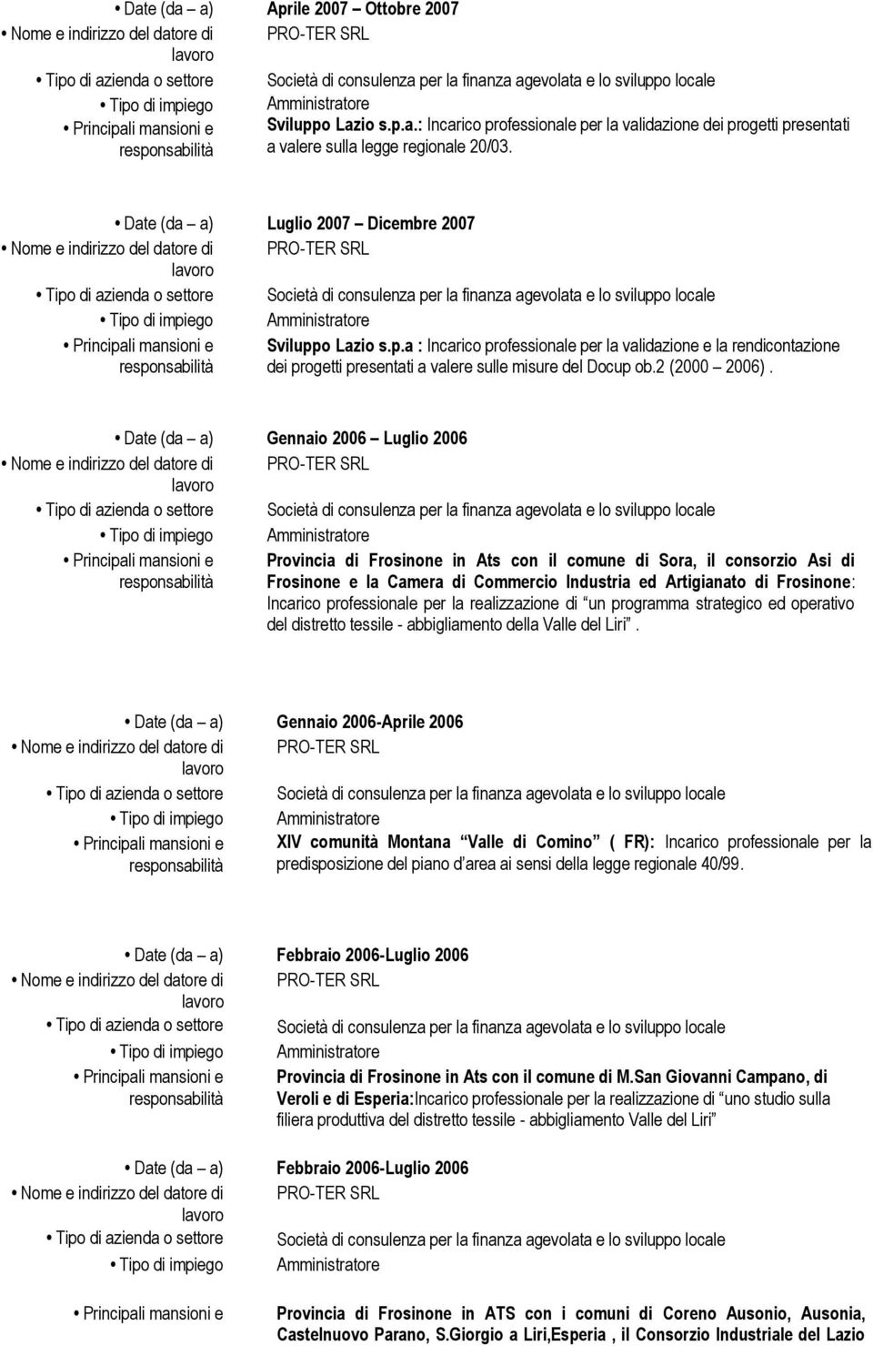 Date (da a) Gennaio 2006 Luglio 2006 Provincia di Frosinone in Ats con il comune di Sora, il consorzio Asi di Frosinone e la Camera di Commercio Industria ed Artigianato di Frosinone: Incarico