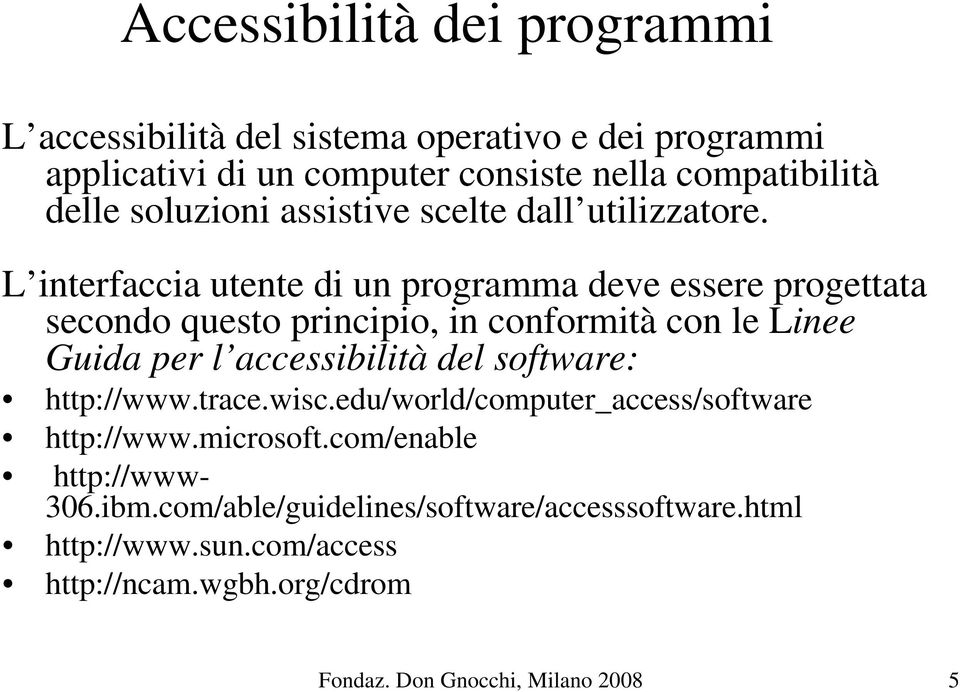 L interfaccia utente di un programma deve essere progettata secondo questo principio, in conformità con le Linee Guida per l accessibilità del