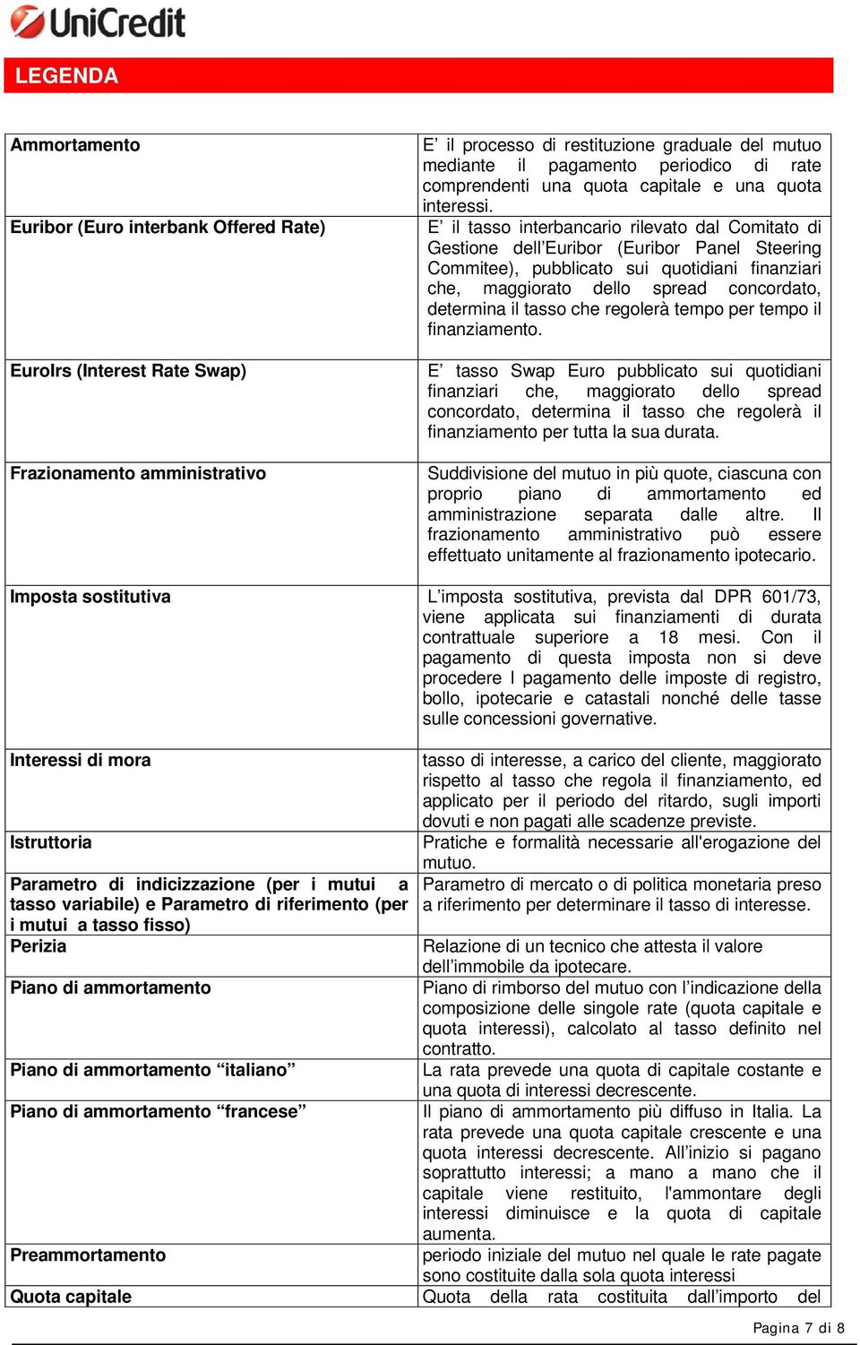 E il tasso interbancario rilevato dal Comitato di Gestione dell Euribor (Euribor Panel Steering Commitee), pubblicato sui quotidiani finanziari che, maggiorato dello spread concordato, determina il