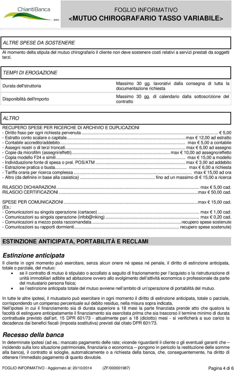 di calendario dalla sottoscrizione del contratto ALTRO RECUPERO SPESE PER RICERCHE DI ARCHIVIO E DUPLICAZIONI - Diritto fisso per ogni richiesta pervenuta... 5,00 - Estratto conto scalare o capitale.