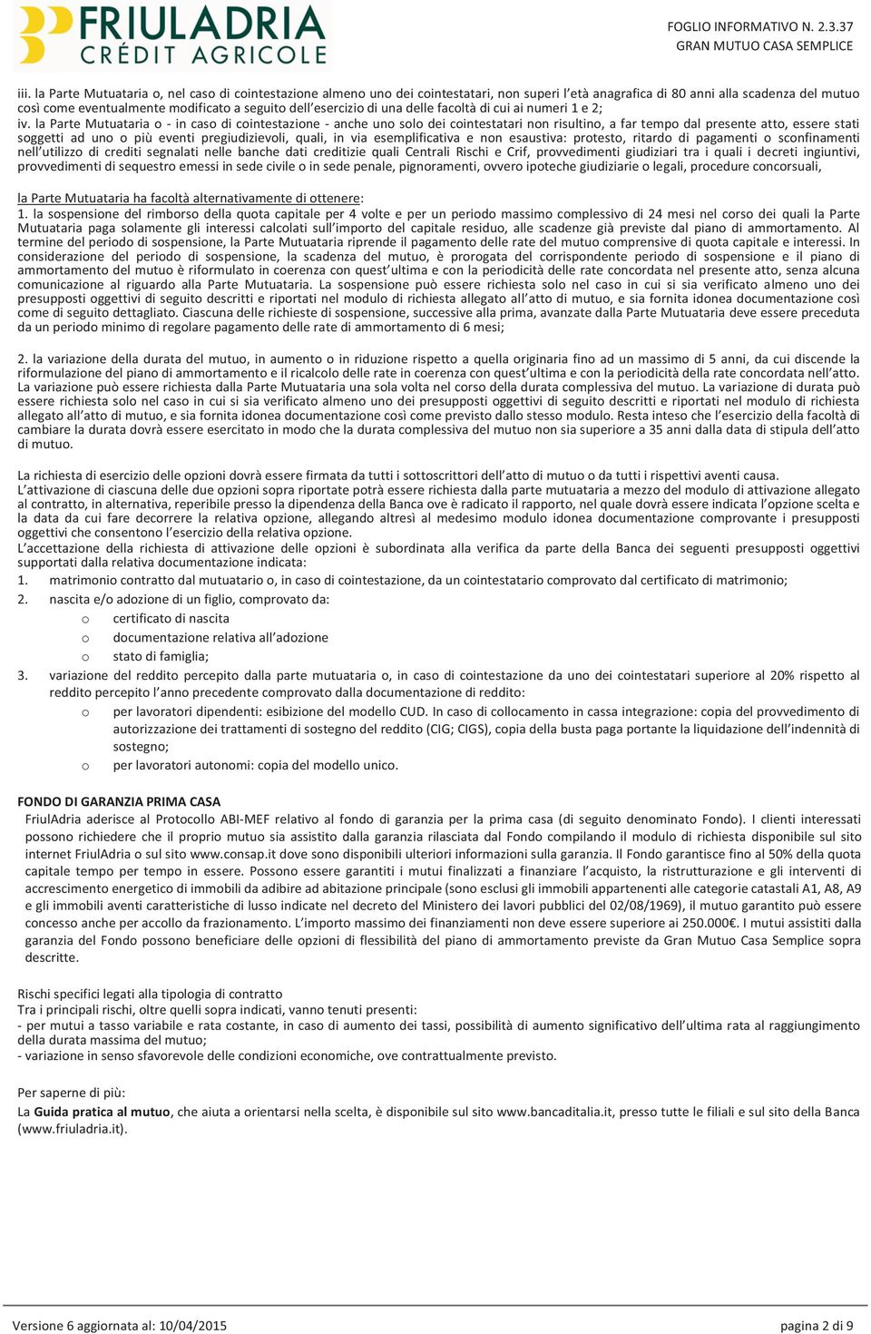 via esemplificativa e non esaustiva: protesto, ritardo di pagamenti o sconfinamenti zzo di crediti segnalati nelle banche dati creditizie quali Centrali Rischi e Crif, provvedimenti giudiziari tra i