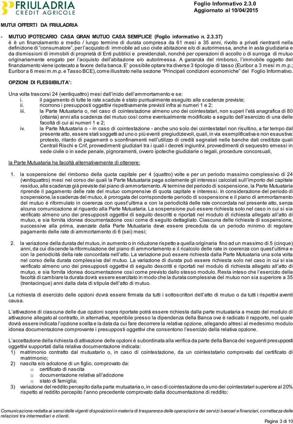 37) è è un finanziamento a medio / lungo termine di durata compresa da 61 mesi a 35 anni, rivolto a privati rientranti nella definizione di consumatore, per l acquisto di immobile ad uso civile