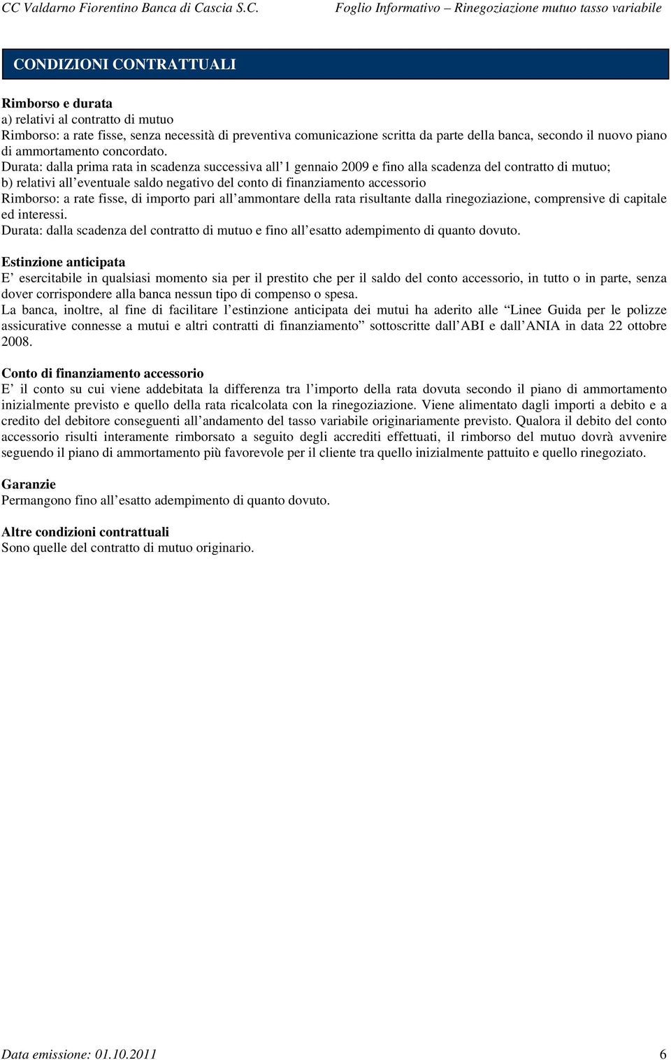 Durata: dalla prima rata in scadenza successiva all 1 gennaio 2009 e fino alla scadenza del contratto di mutuo; b) relativi all eventuale saldo negativo del conto di finanziamento accessorio