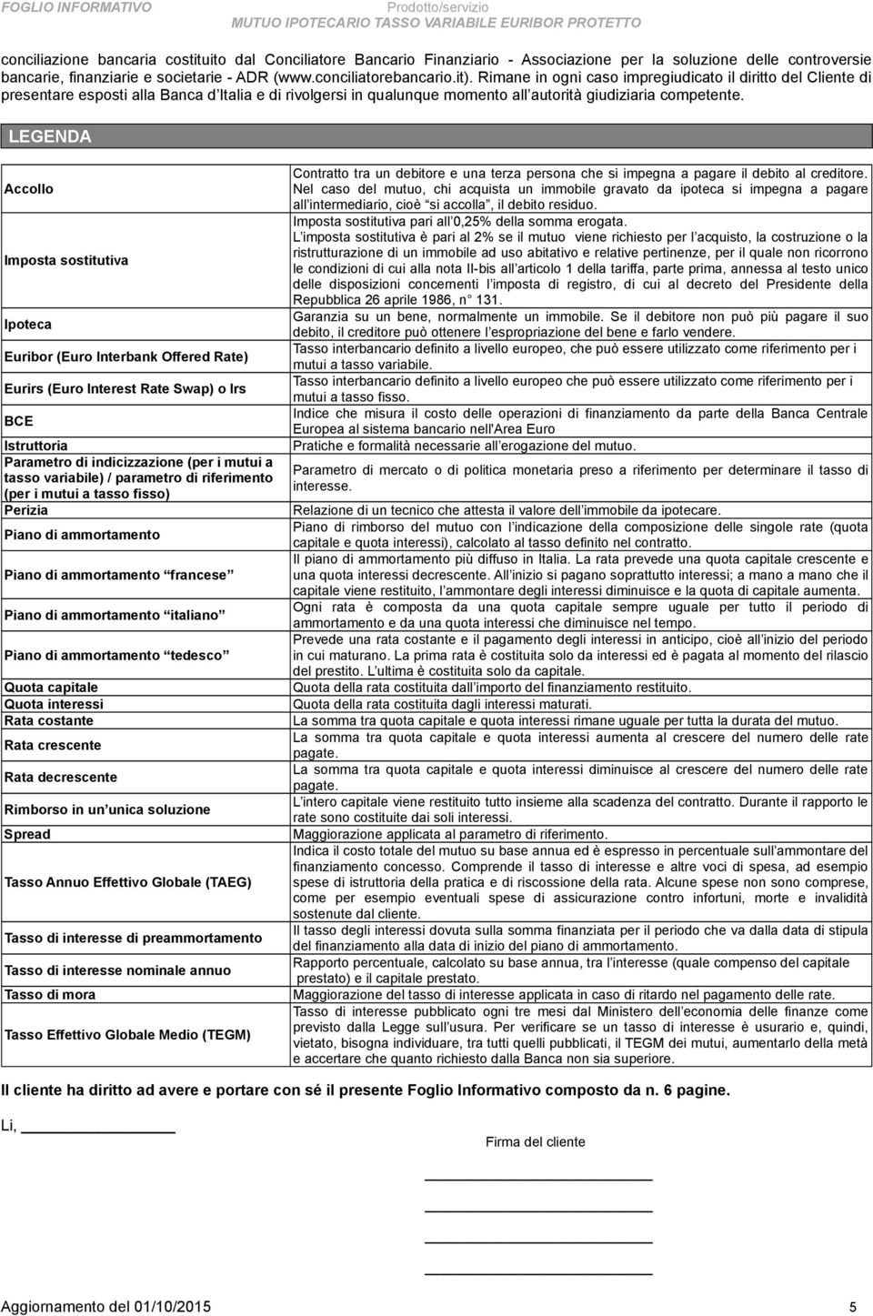 LEGENDA Accollo Imposta sostitutiva Ipoteca Euribor (Euro Interbank Offered Rate) Eurirs (Euro Interest Rate Swap) o Irs BCE Istruttoria Parametro di indicizzazione (per i mutui a tasso variabile) /