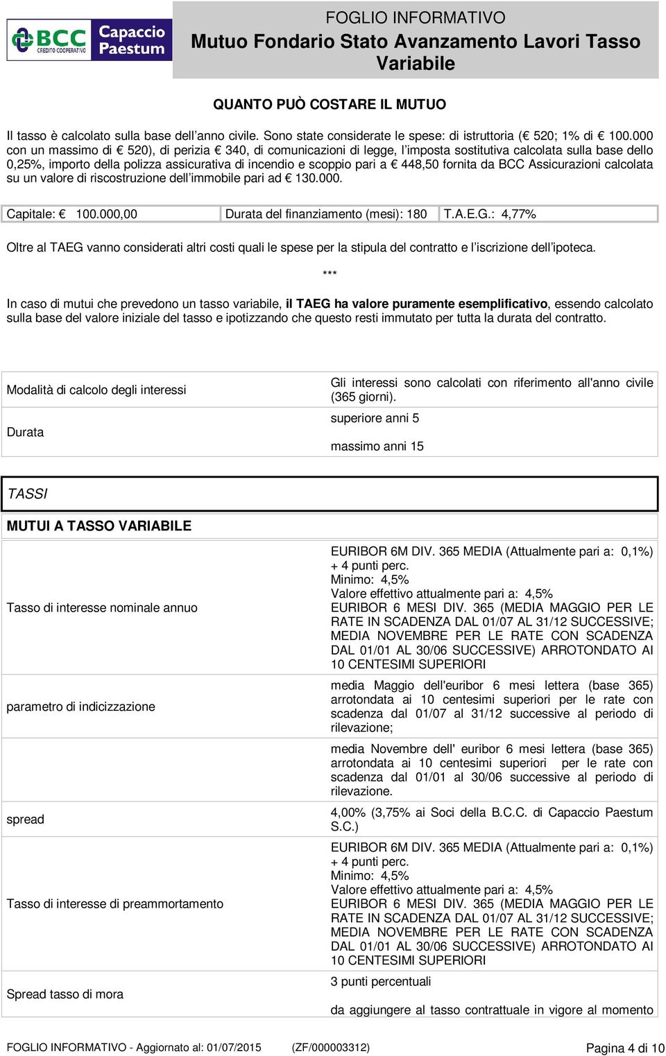 fornita da BCC Assicurazioni calcolata su un valore di riscostruzione dell immobile pari ad 130.000. Capitale: 100.000,00 Durata del finanziamento (mesi): 180 T.A.E.G.