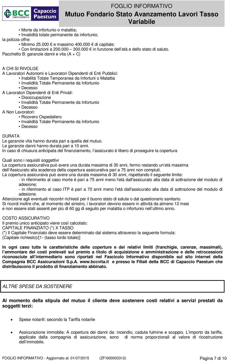 Pacchetto B: garanzie danni e vita (A + C) A CHI SI RIVOLGE A Lavoratori Autonomi e Lavoratori Dipendenti di Enti Pubblici: Inabilità Totale Temporanea da Infortuni o Malattia Invalidità Totale