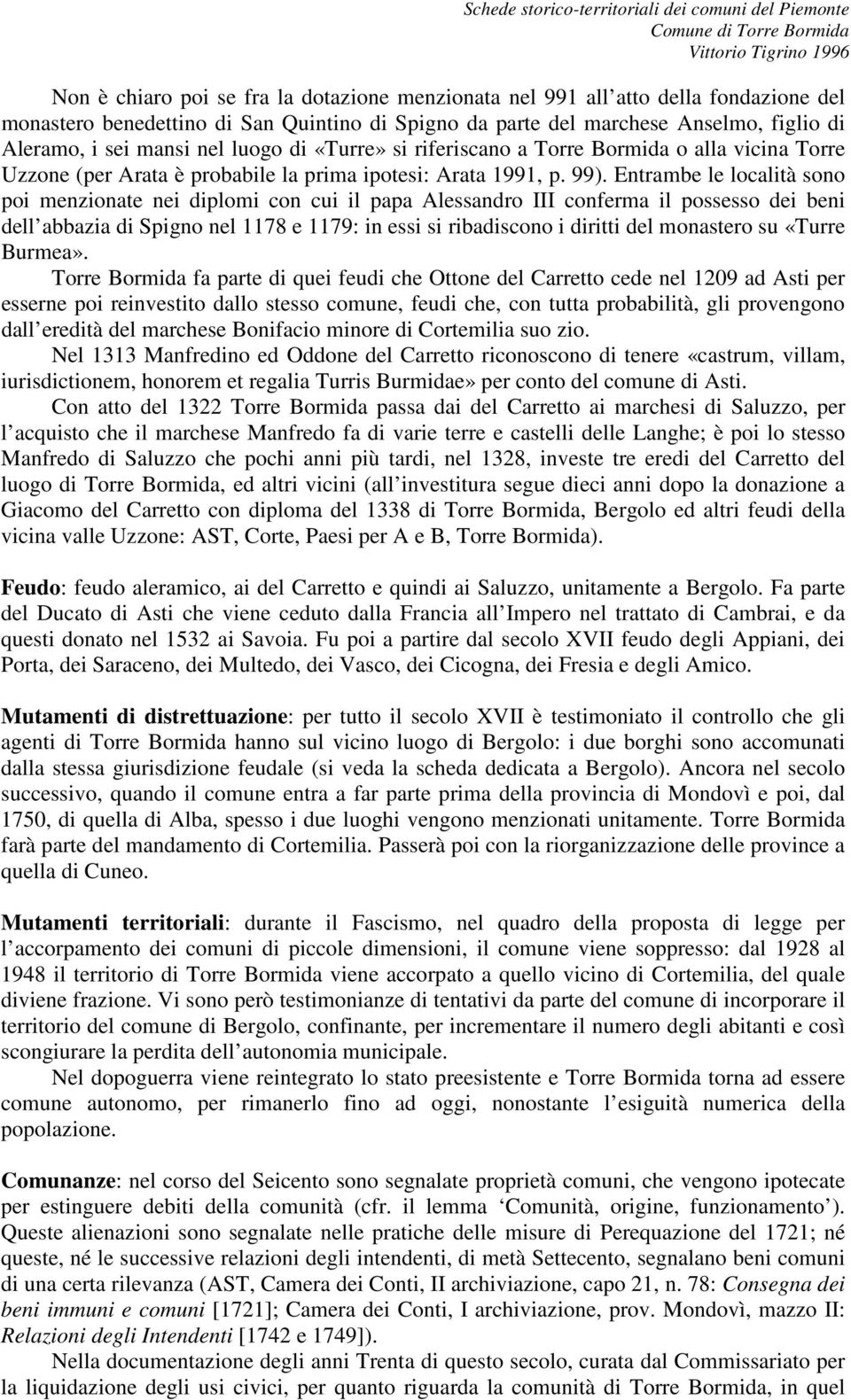 Entrambe le località sono poi menzionate nei diplomi con cui il papa Alessandro III conferma il possesso dei beni dell abbazia di Spigno nel 1178 e 1179: in essi si ribadiscono i diritti del