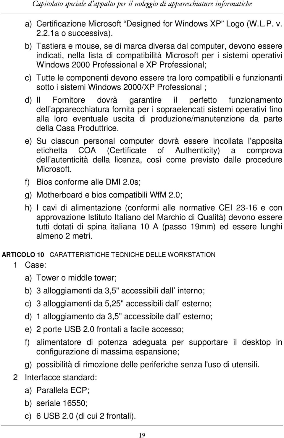 componenti devono essere tra loro compatibili e funzionanti sotto i sistemi Windows 2000/XP Professional ; d) Il Fornitore dovrà garantire il perfetto funzionamento dell apparecchiatura fornita per i