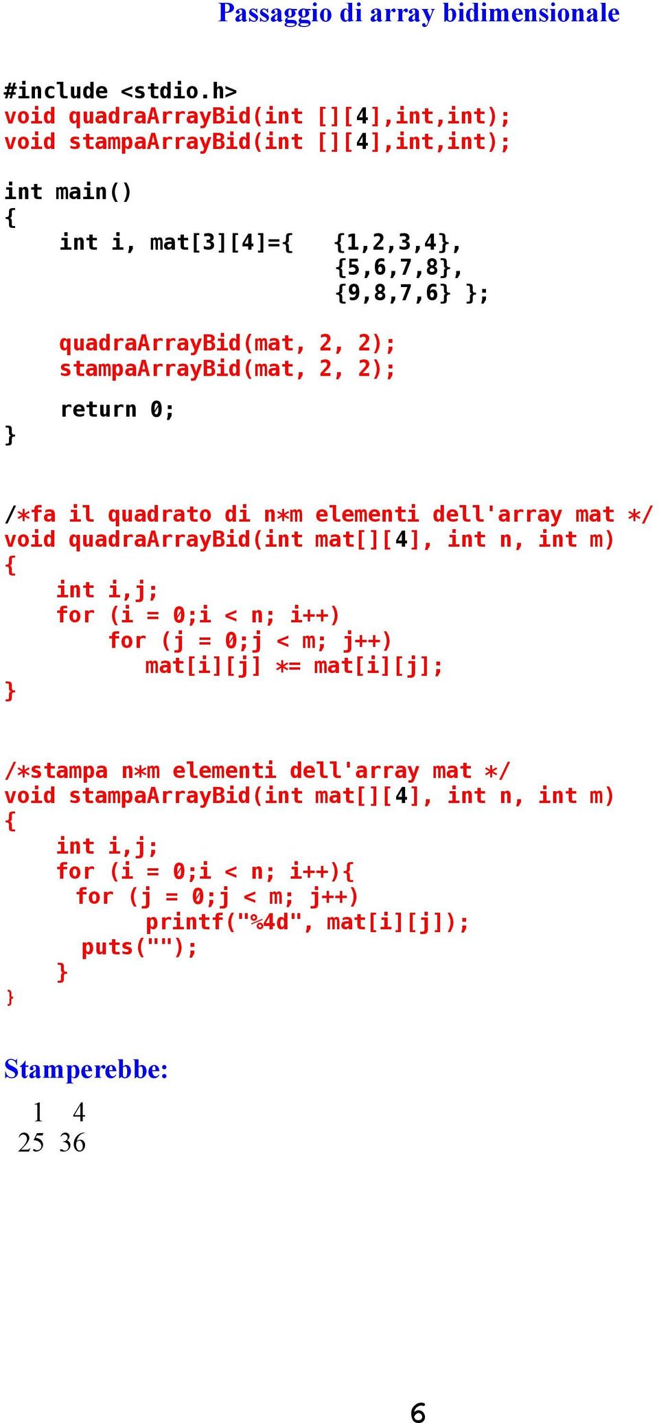 mat[][4], int n, int m) int i,j; for (i = 0;i < n; i++) for (j = 0;j < m; j++) mat[i][j] *= mat[i][j]; /*stampa n*m elementi dell'array mat */ void