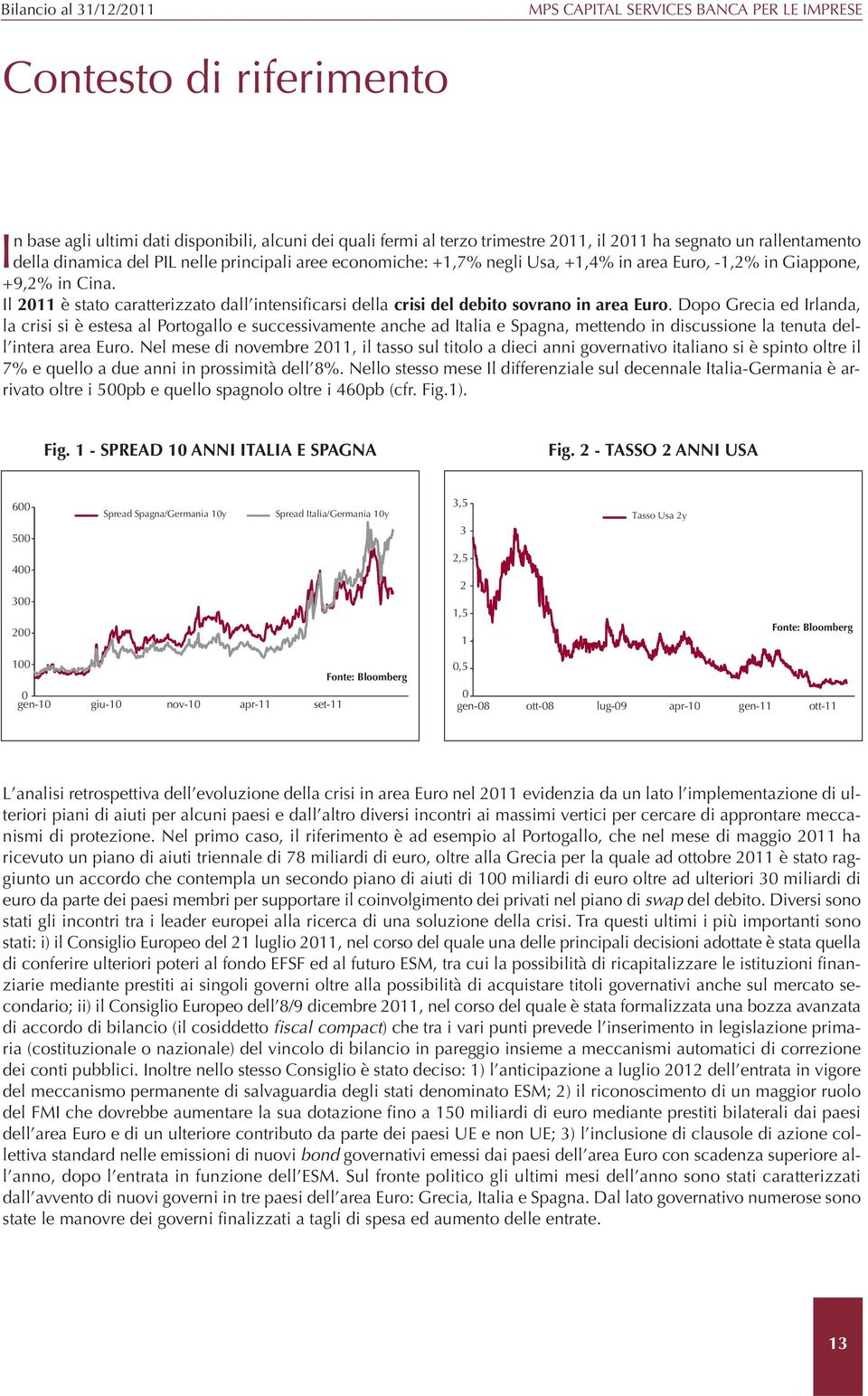 Il 2011 è stato caratterizzato dall intensificarsi della crisi del debito sovrano in area Euro.