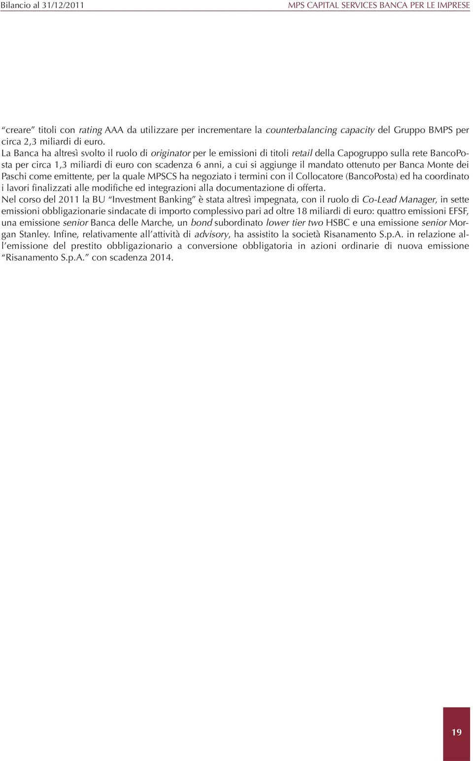 il mandato ottenuto per Banca Monte dei Paschi come emittente, per la quale MPSCS ha negoziato i termini con il Collocatore (BancoPosta) ed ha coordinato i lavori finalizzati alle modifiche ed