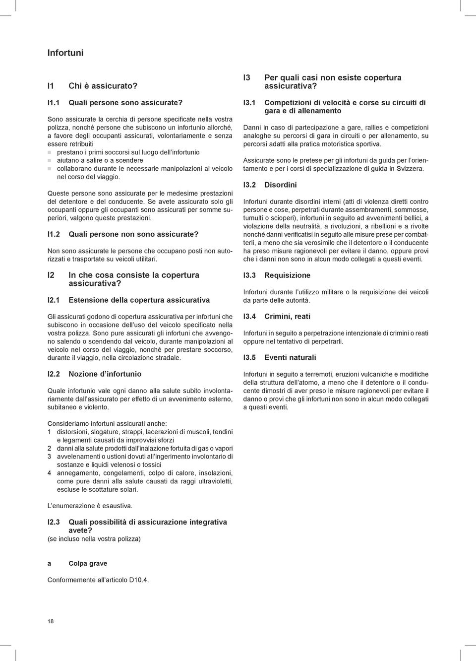 retribuiti n prestano i primi soccorsi sul luogo dell infortunio n aiutano a salire o a scendere n collaborano durante le necessarie manipolazioni al veicolo nel corso del viaggio.