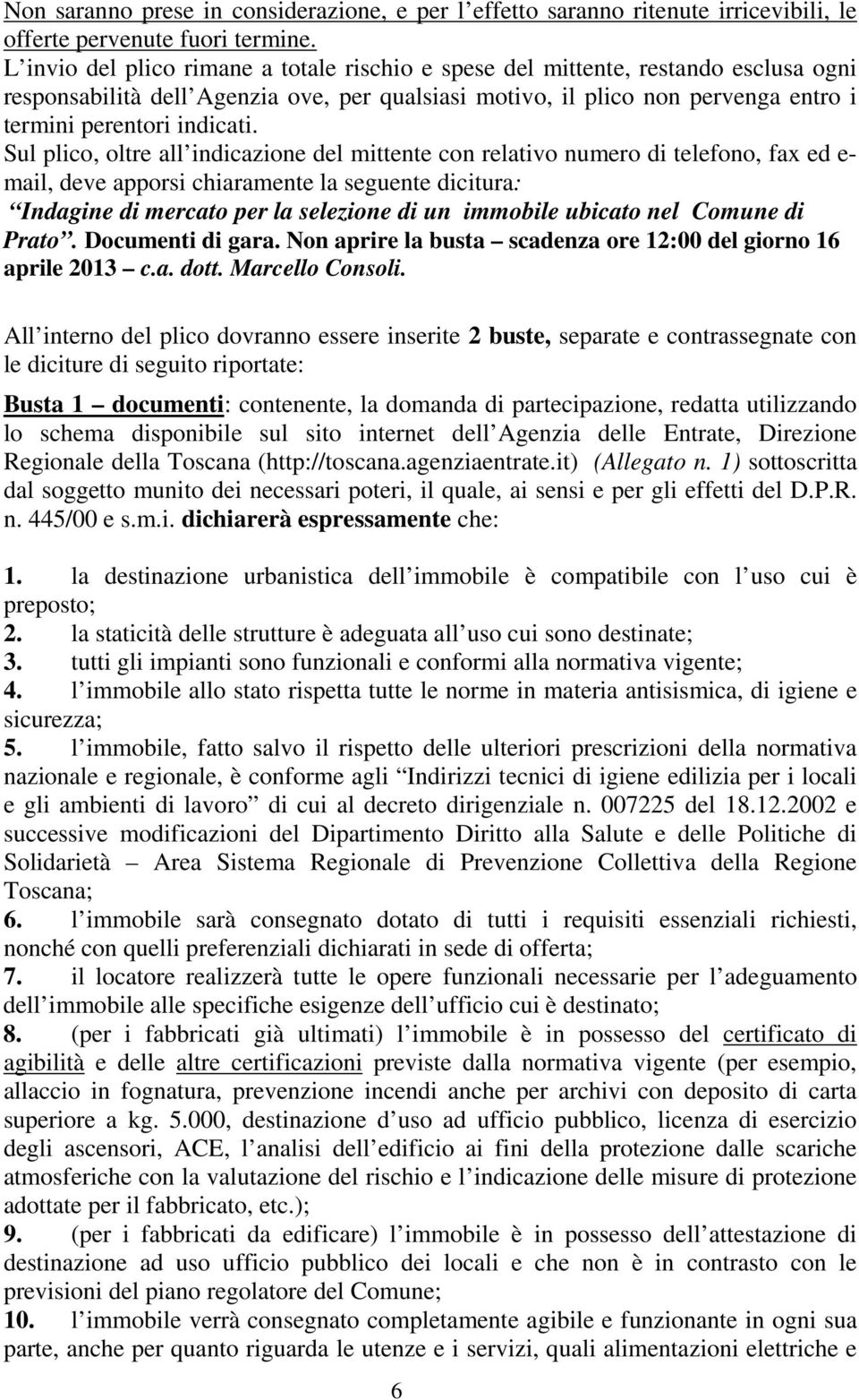 Sul plico, oltre all indicazione del mittente con relativo numero di telefono, fax ed e- mail, deve apporsi chiaramente la seguente dicitura: Indagine di mercato per la selezione di un immobile