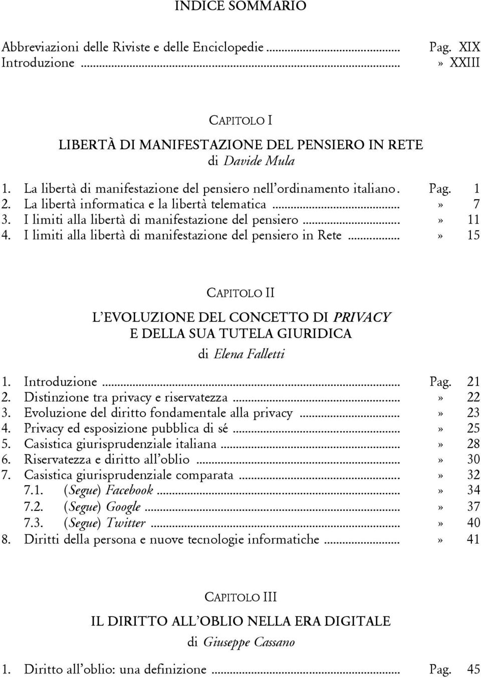 I limiti alla libertà di manifestazione del pensiero in Rete...» 15 CAPITOLO II L EVOLUZIONE DEL CONCETTO DI PRIVACY E DELLA SUA TUTELA GIURIDICA di Elena Falletti 1. Introduzione... Pag. 21 2.