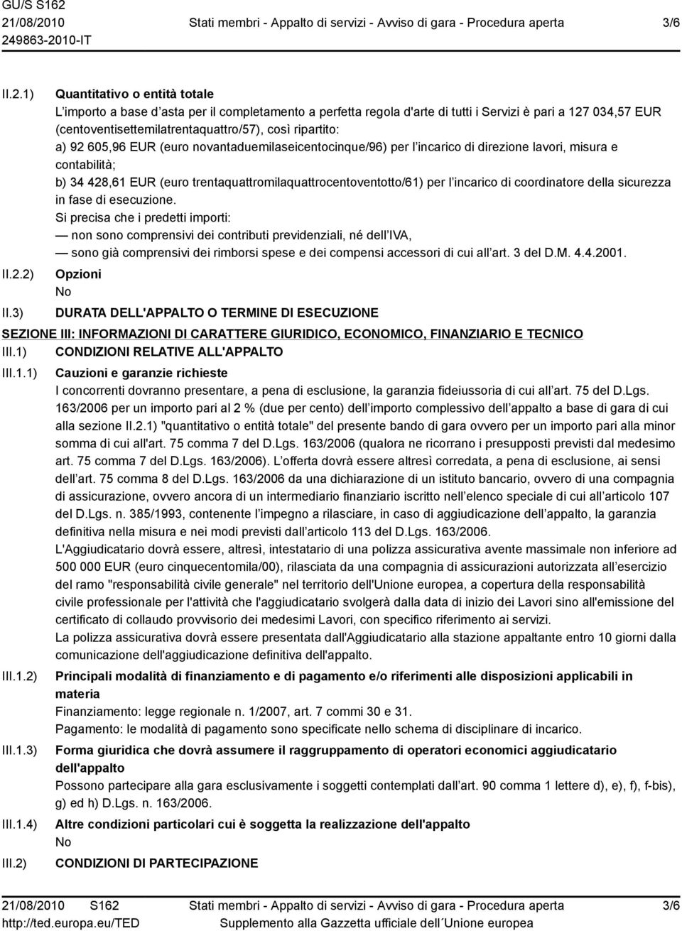 a) 92 605,96 EUR (euro novantaduemilaseicentocinque/96) per l incarico di direzione lavori, misura e contabilità; b) 34 428,61 EUR (euro trentaquattromilaquattrocentoventotto/61) per l incarico di