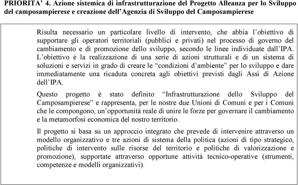 intervento, che abbia l obiettivo di supportare gli operatori territoriali (pubblici e privati) nel processo di governo del cambiamento e di promozione dello sviluppo, secondo le linee individuate