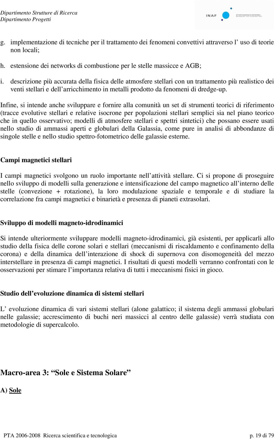 Infine, si intende anche sviluppare e fornire alla comunità un set di strumenti teorici di riferimento (tracce evolutive stellari e relative isocrone per popolazioni stellari semplici sia nel piano