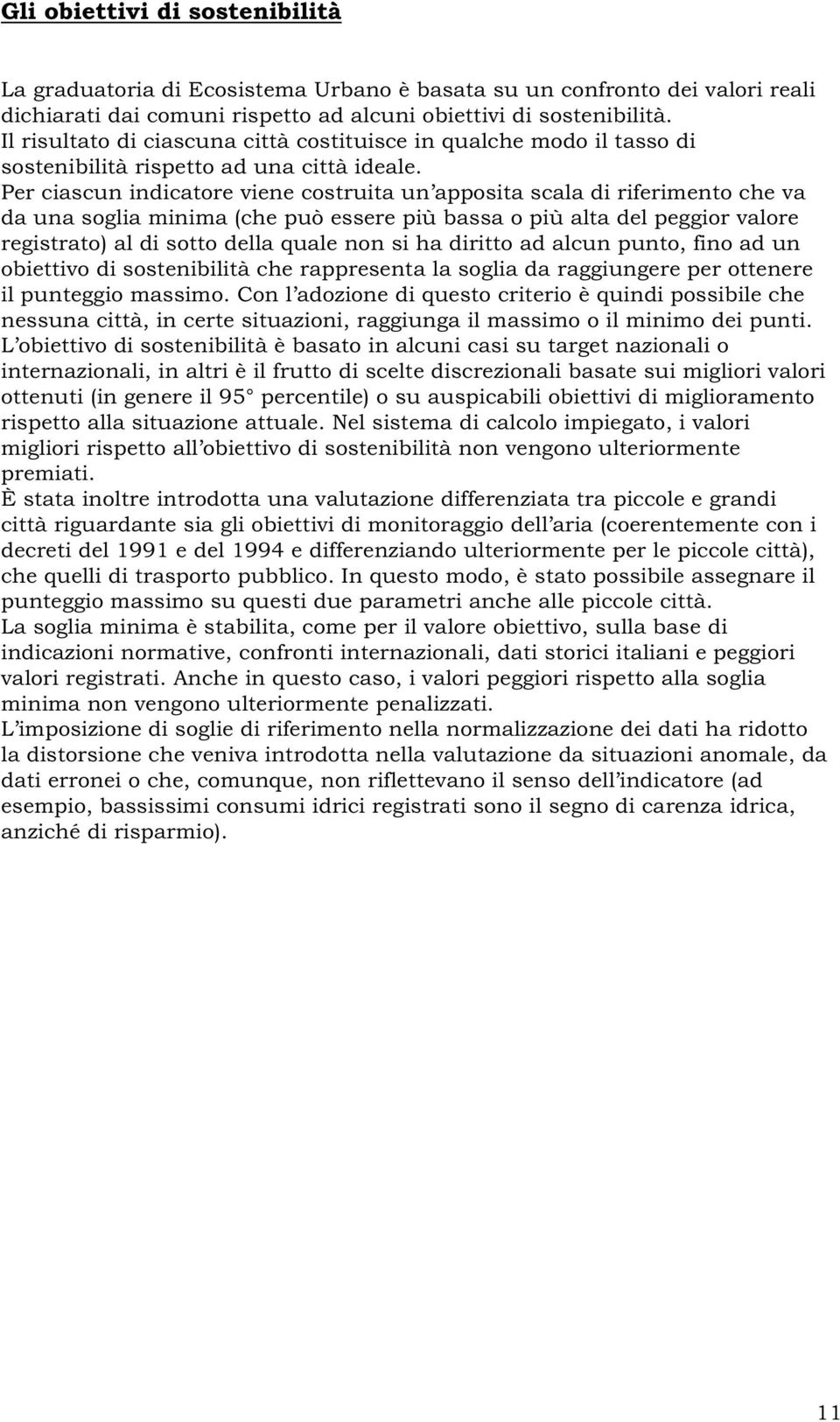 Per ciascun indicatore viene costruita un apposita scala di riferimento che va da una soglia minima (che può essere più bassa o più alta del peggior valore registrato) al di sotto della quale non si