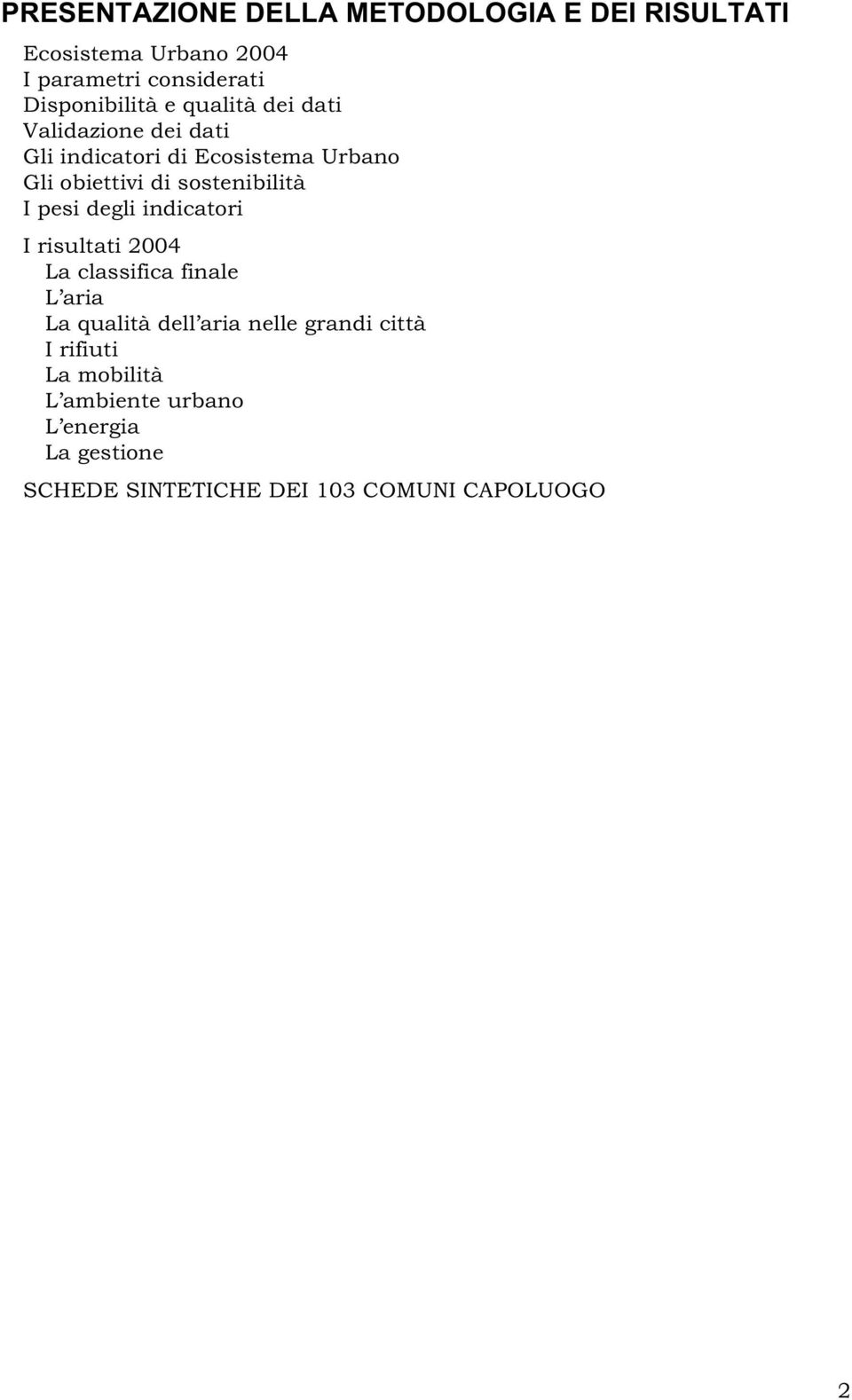 sostenibilità I pesi degli indicatori I risultati 2004 La classifica finale L aria La qualità dell aria