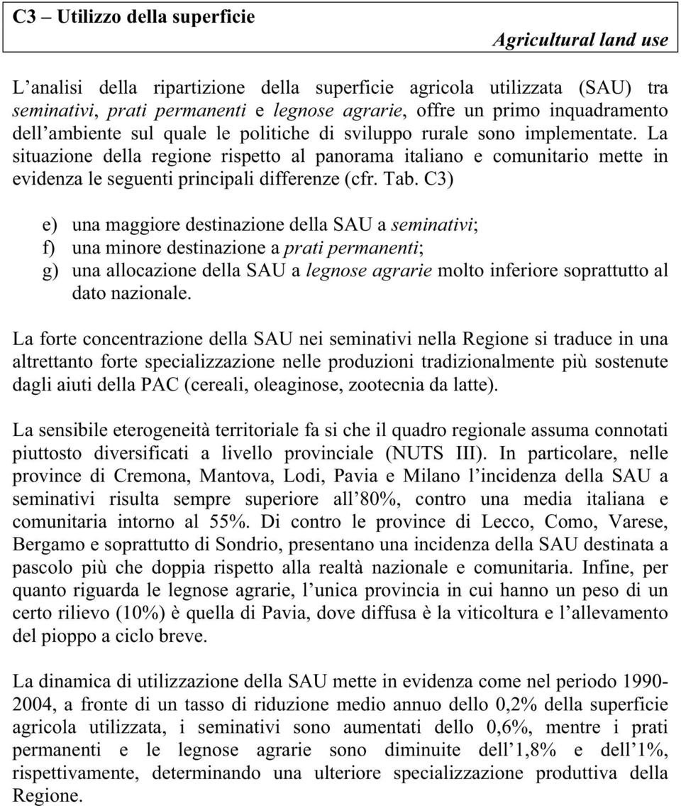 La situazione della regione rispetto al panorama italiano e comunitario mette in evidenza le seguenti principali differenze (cfr. Tab.