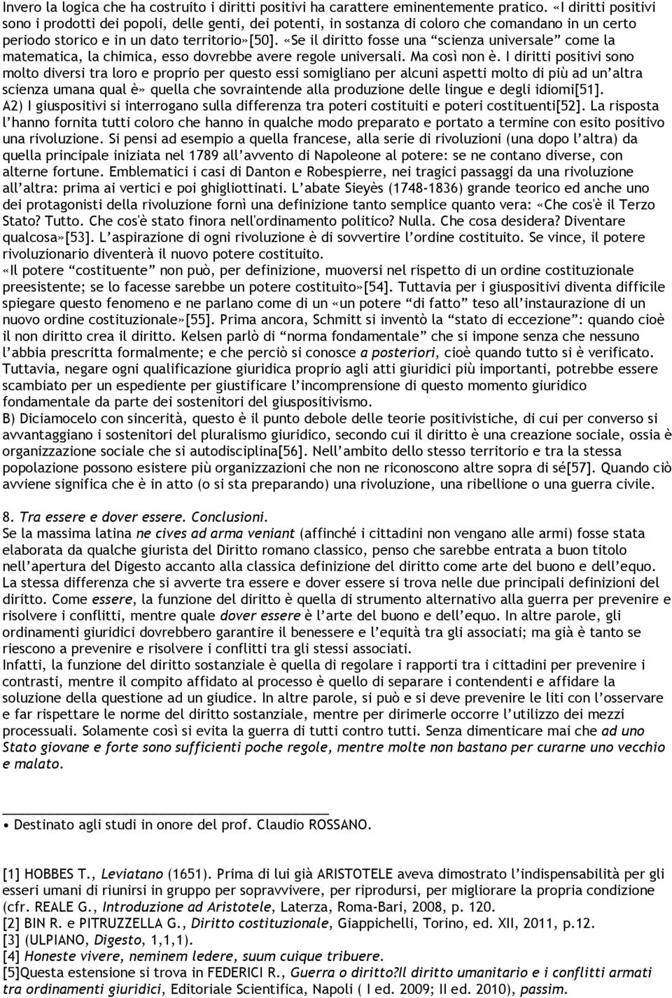 «Se il diritto fosse una scienza universale come la matematica, la chimica, esso dovrebbe avere regole universali. Ma così non è.