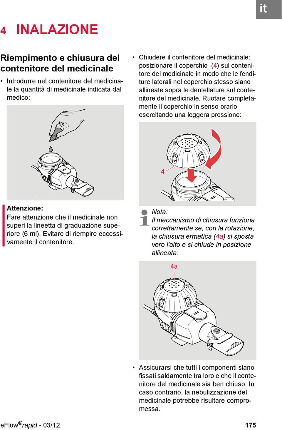 Ruotare completamente il coperchio in senso orario esercitando una leggera pressione: 4 Attenzione: Fare attenzione che il medicinale non superi la lineetta di graduazione superiore (6 ml).