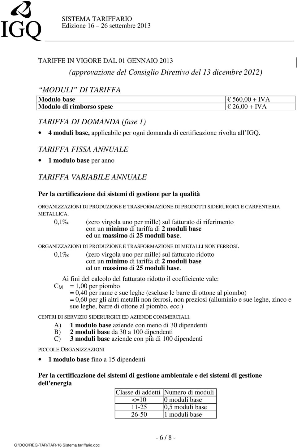 TARIFFA FISSA ANNUALE 1 modulo base per anno TARIFFA VARIABILE ANNUALE Per la certificazione dei sistemi di gestione per la qualità ORGANIZZAZIONI DI PRODUZIONE E TRASFORMAZIONE DI PRODOTTI