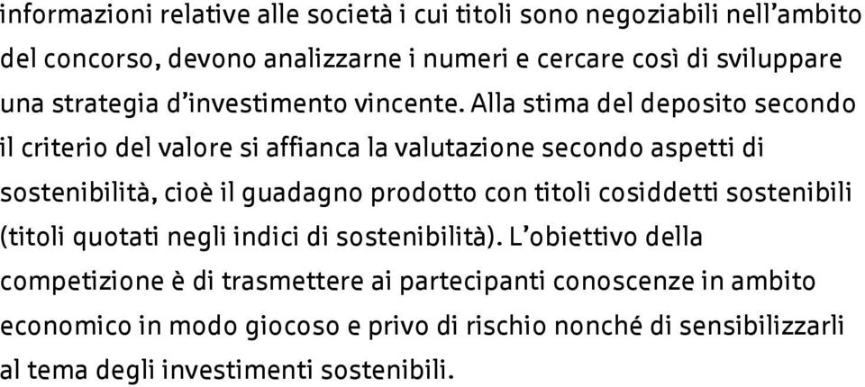 Alla stima del deposito secondo il criterio del valore si affianca la valutazione secondo aspetti di sostenibilità, cioè il guadagno prodotto con