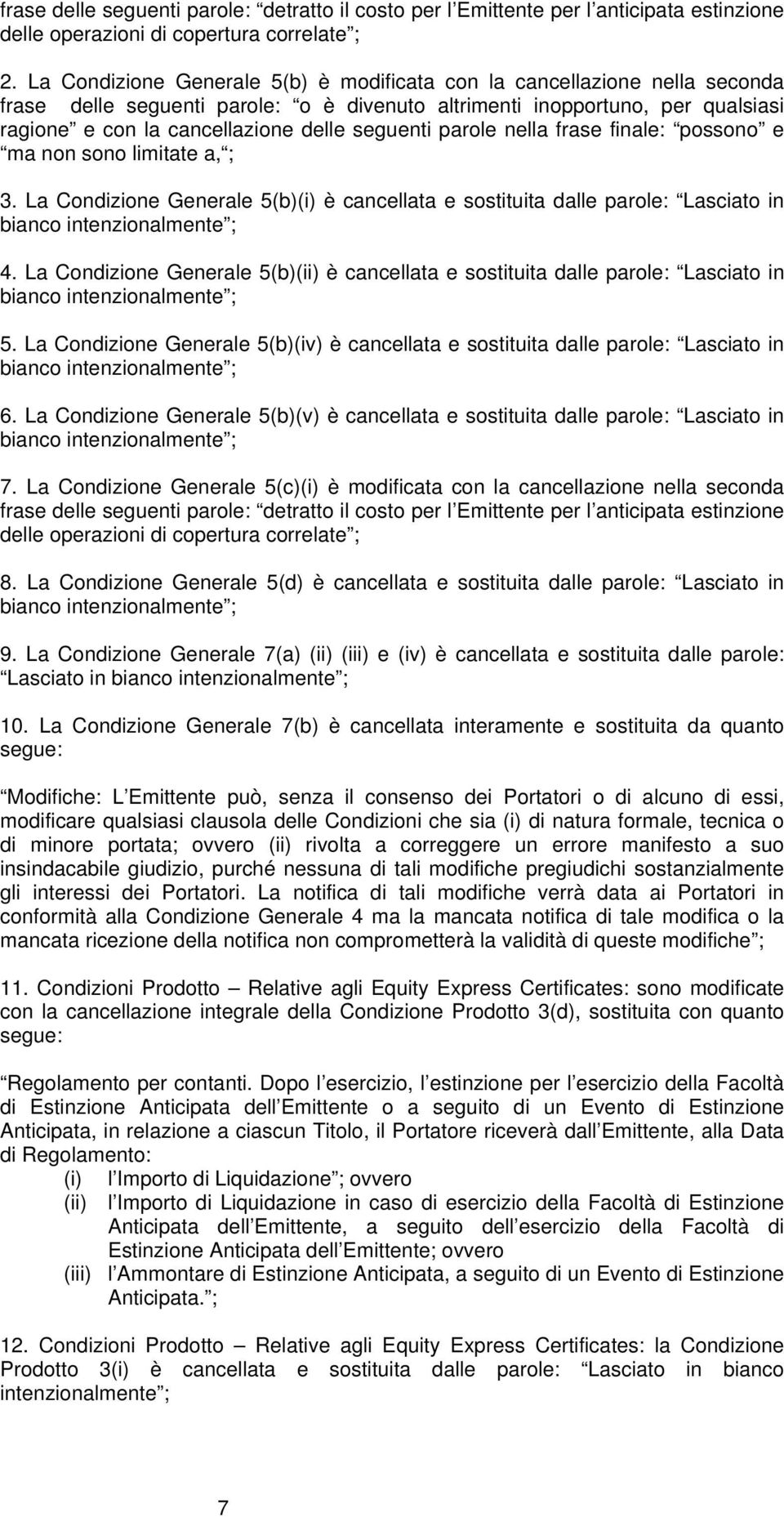 seguenti parole nella frase finale: possono e ma non sono limitate a, ; 3. La Condizione Generale 5(b)(i) è cancellata e sostituita dalle parole: Lasciato in bianco intenzionalmente ; 4.