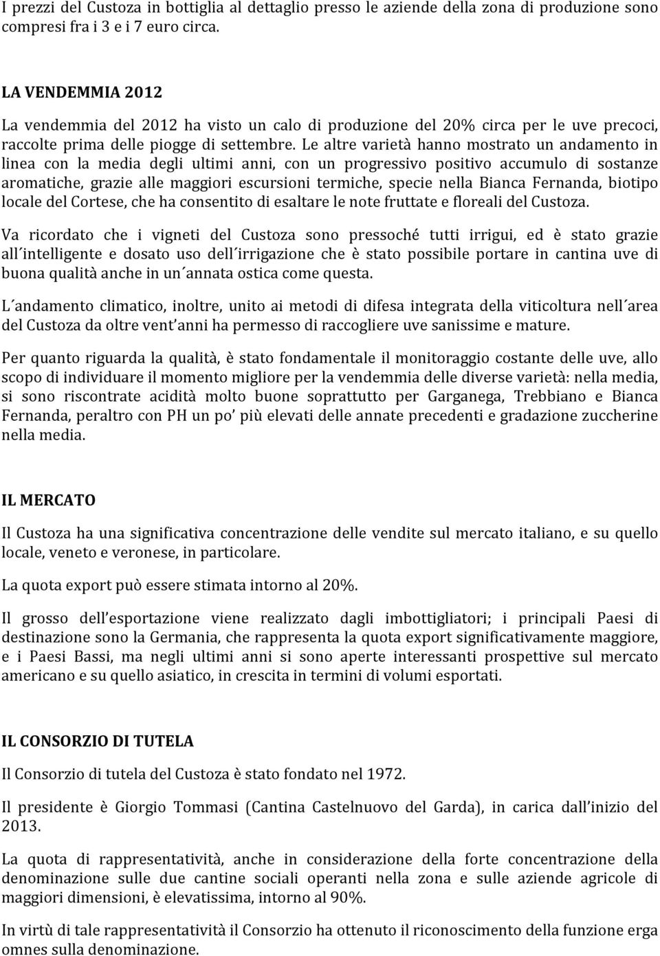 Le altre varietà hanno mostrato un andamento in linea con la media degli ultimi anni, con un progressivo positivo accumulo di sostanze aromatiche, grazie alle maggiori escursioni termiche, specie