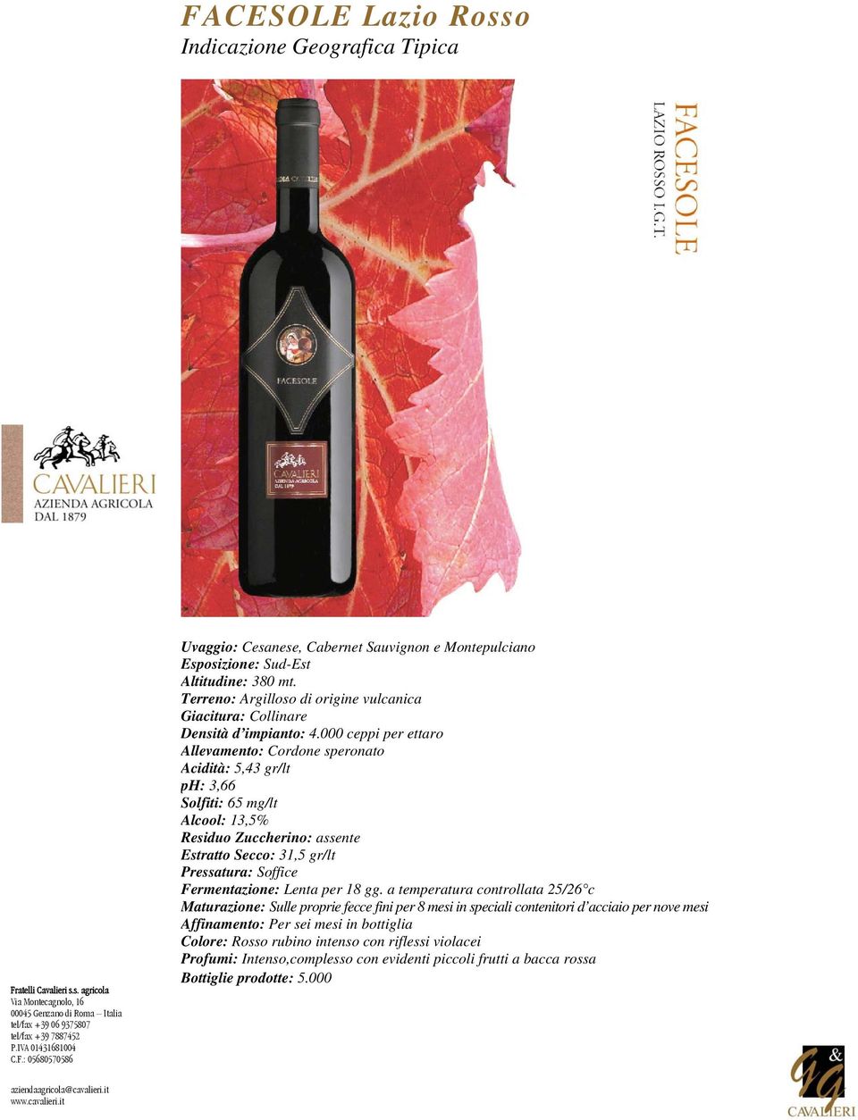 000 ceppi per ettaro Allevamento: Cordone speronato Acidità: 5,43 gr/lt ph: 3,66 Solfiti: 65 mg/lt Alcool: 13,5% Residuo Zuccherino: assente Estratto Secco: 31,5 gr/lt Pressatura: