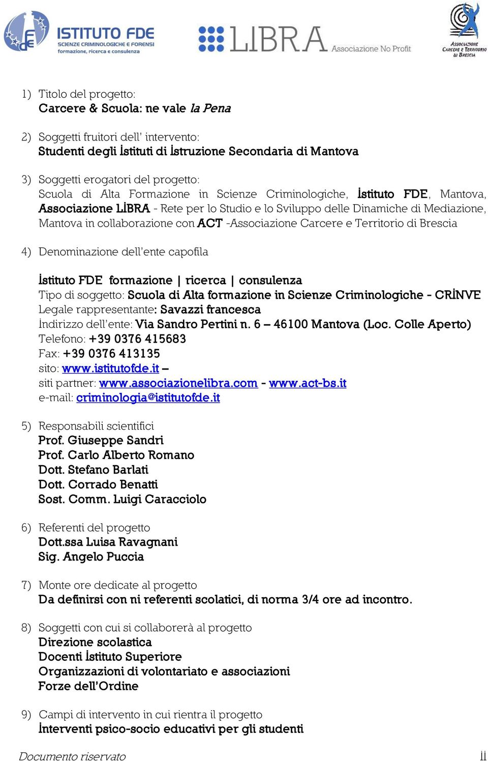 -Associazione Carcere e Territorio di Brescia 4) Denominazione dell ente capofila Istituto FDE formazione ricerca consulenza Tipo di soggetto: Scuola di Alta formazione in Scienze Criminologiche -