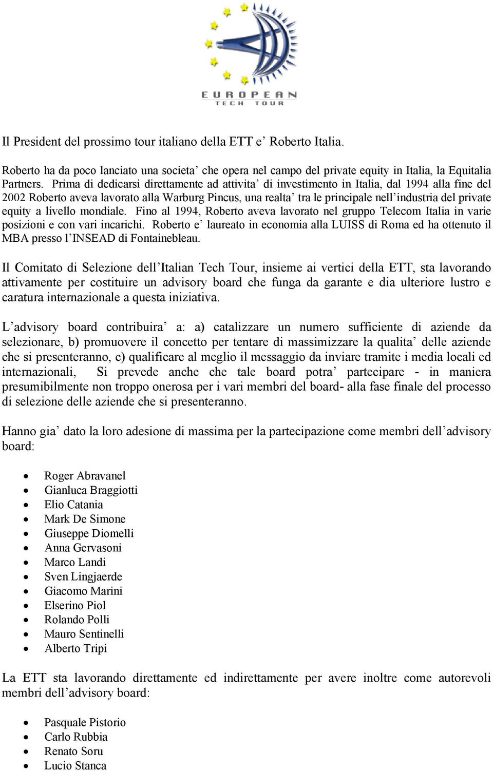 equity a livello mondiale. Fino al 1994, Roberto aveva lavorato nel gruppo Telecom Italia in varie posizioni e con vari incarichi.