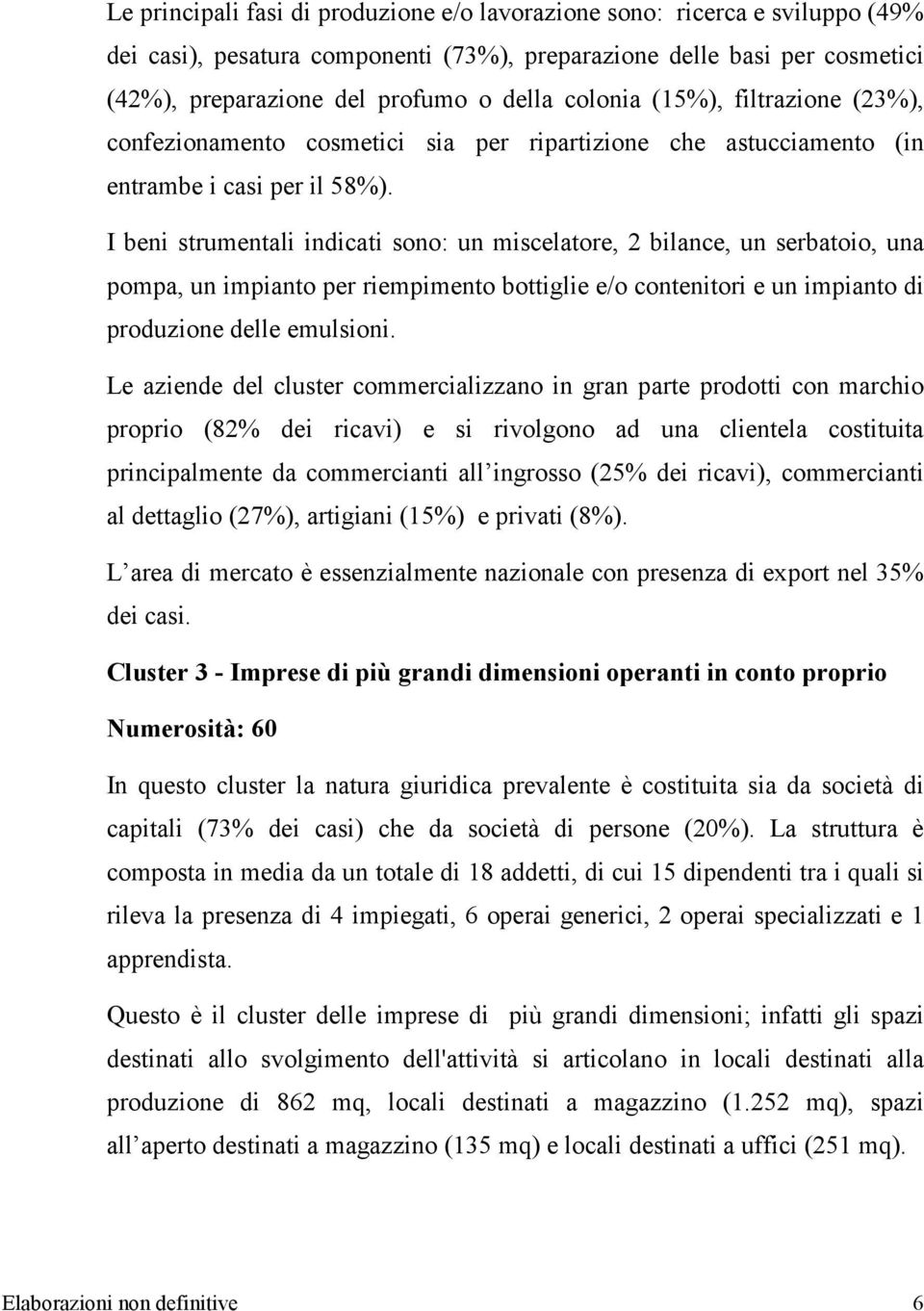 I beni strumentali indicati sono: un miscelatore, 2 bilance, un serbatoio, una pompa, un impianto per riempimento bottiglie e/o contenitori e un impianto di produzione delle emulsioni.