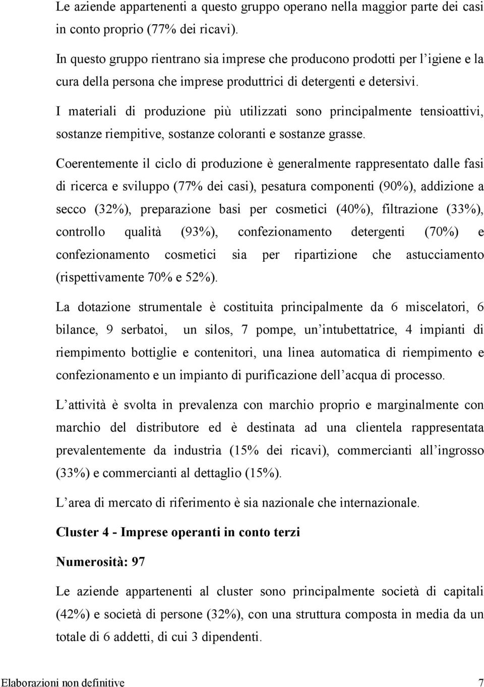 I materiali di produzione più utilizzati sono principalmente tensioattivi, sostanze riempitive, sostanze coloranti e sostanze grasse.