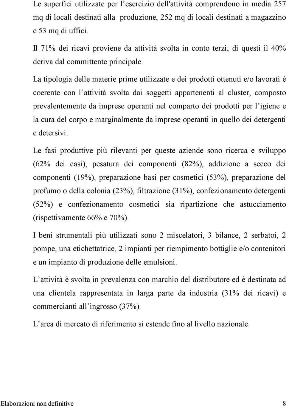 La tipologia delle materie prime utilizzate e dei prodotti ottenuti e/o lavorati è coerente con l attività svolta dai soggetti appartenenti al cluster, composto prevalentemente da imprese operanti