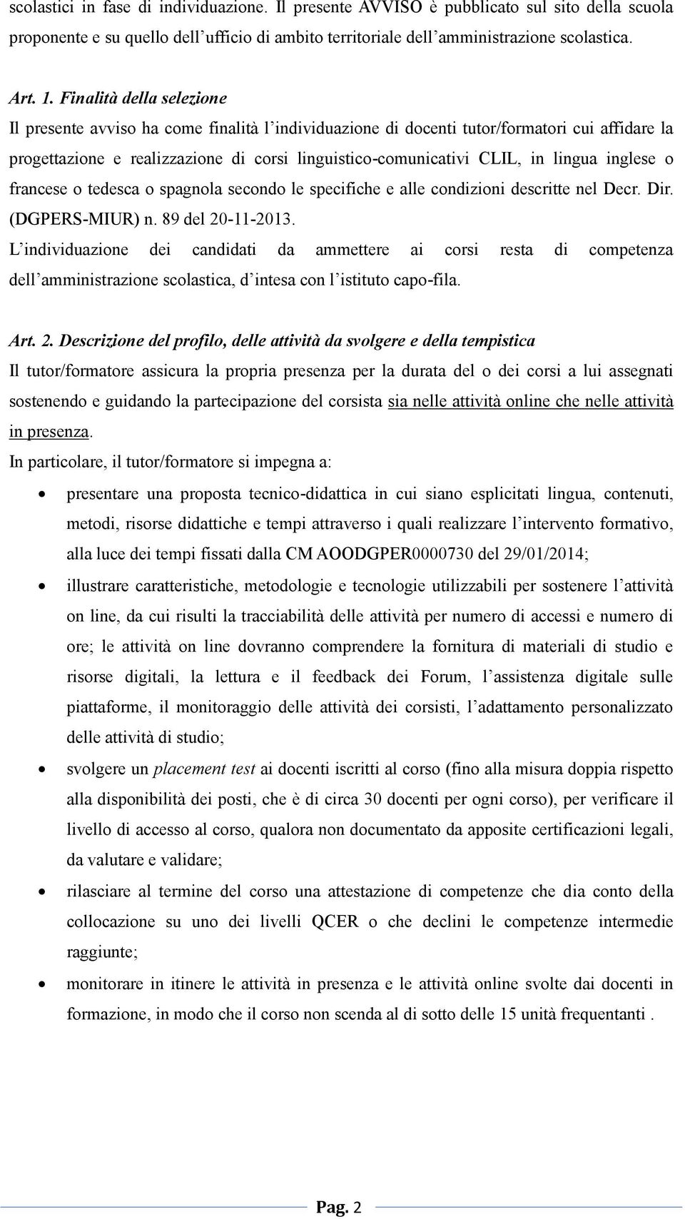 lingua inglese o francese o tedesca o spagnola secondo le specifiche e alle condizioni descritte nel Decr. Dir. (DGPERS-MIUR) n. 89 del 20-11-2013.