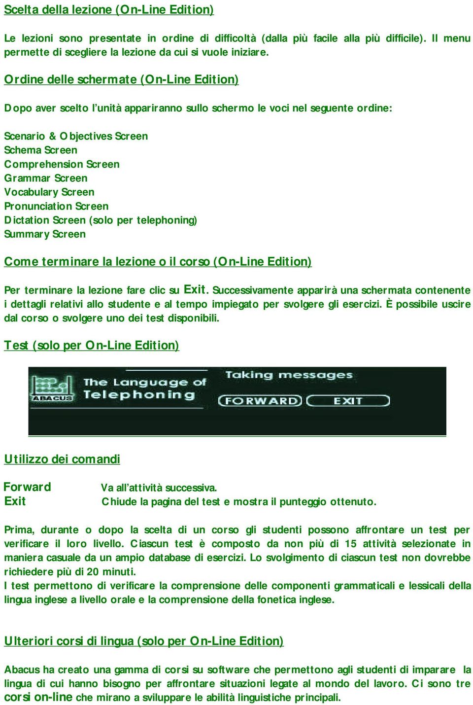 Vocabulary Screen Pronunciation Screen Dictation Screen (solo per telephoning) Summary Screen Come terminare la lezione o il corso (On-Line Edition) Per terminare la lezione fare clic su Exit.