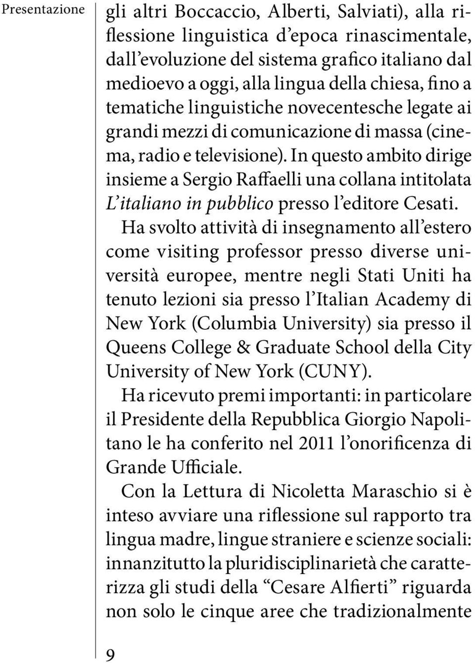 In questo ambito dirige insieme a Sergio Raffaelli una collana intitolata L italiano in pubblico presso l editore Cesati.