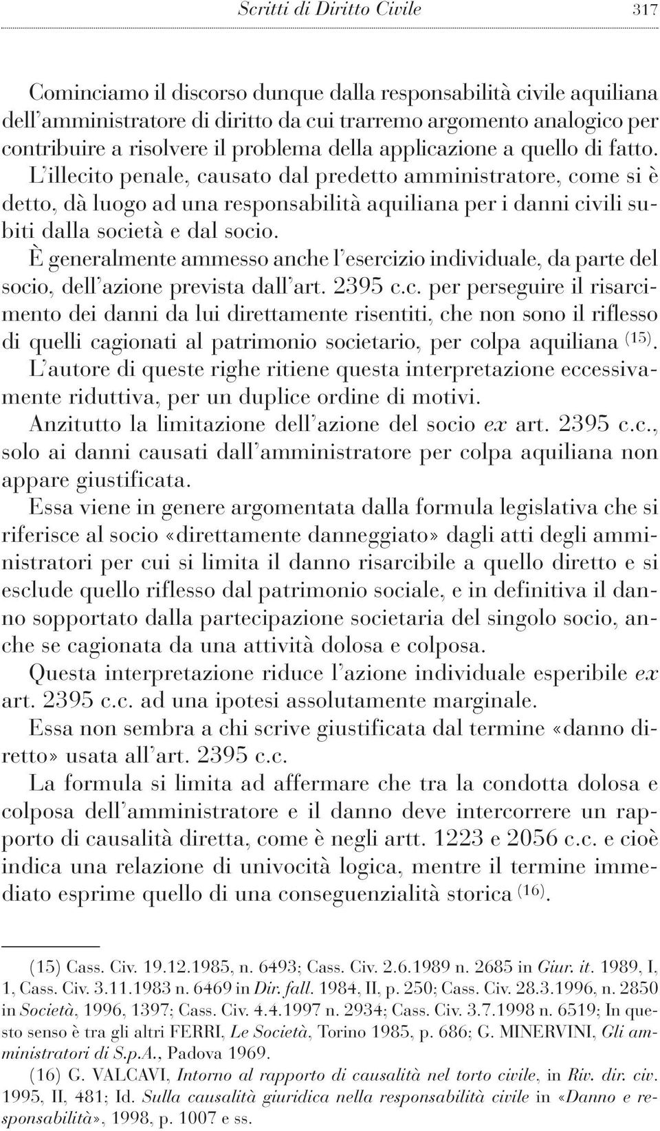 L illecito penale, causato dal predetto amministratore, come si è detto, dà luogo ad una responsabilità aquiliana per i danni civili subiti dalla società e dal socio.