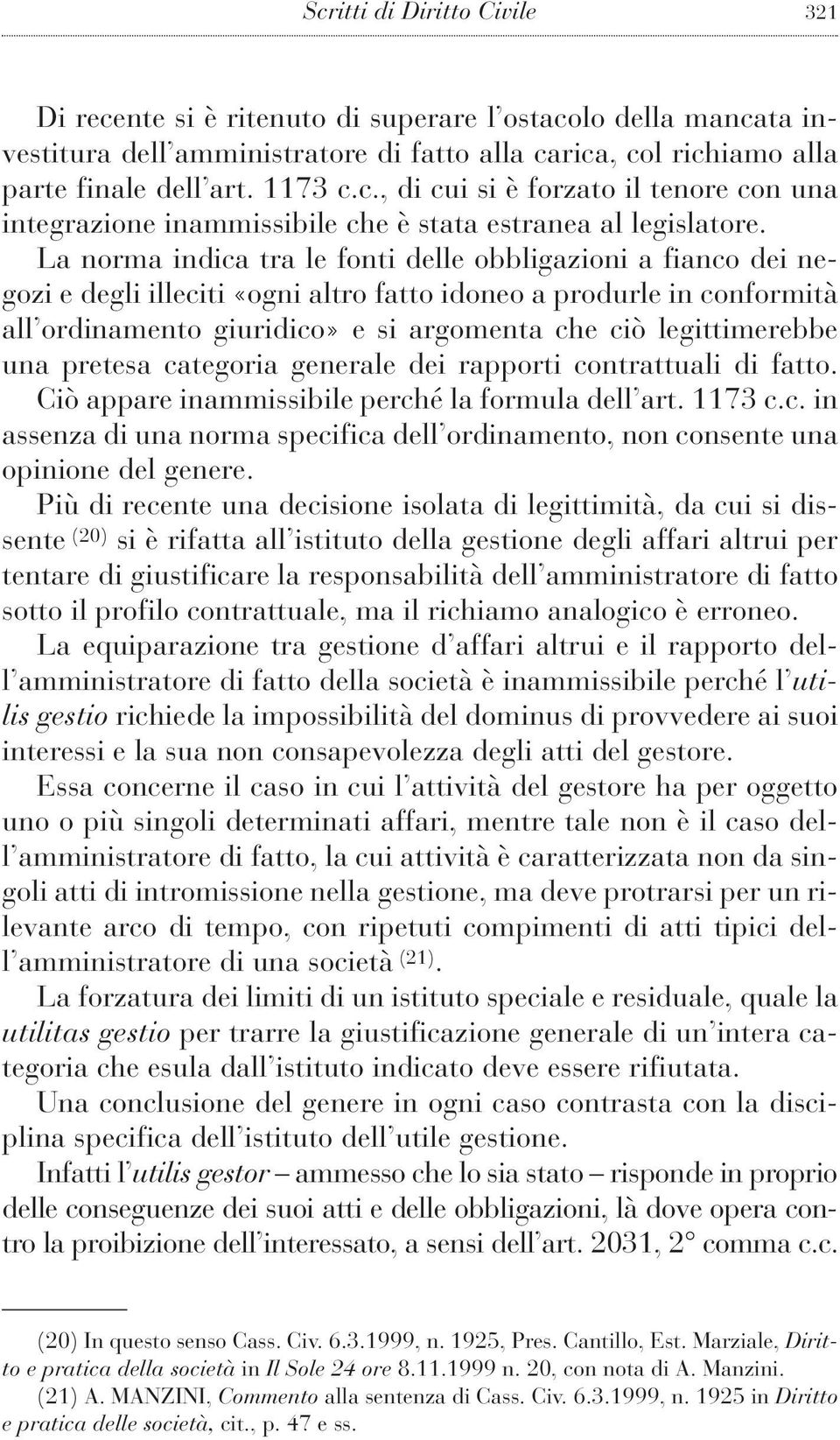 una pretesa categoria generale dei rapporti contrattuali di fatto. Ciò appare inammissibile perché la formula dell art. 1173 c.c. in assenza di una norma specifica dell ordinamento, non consente una opinione del genere.