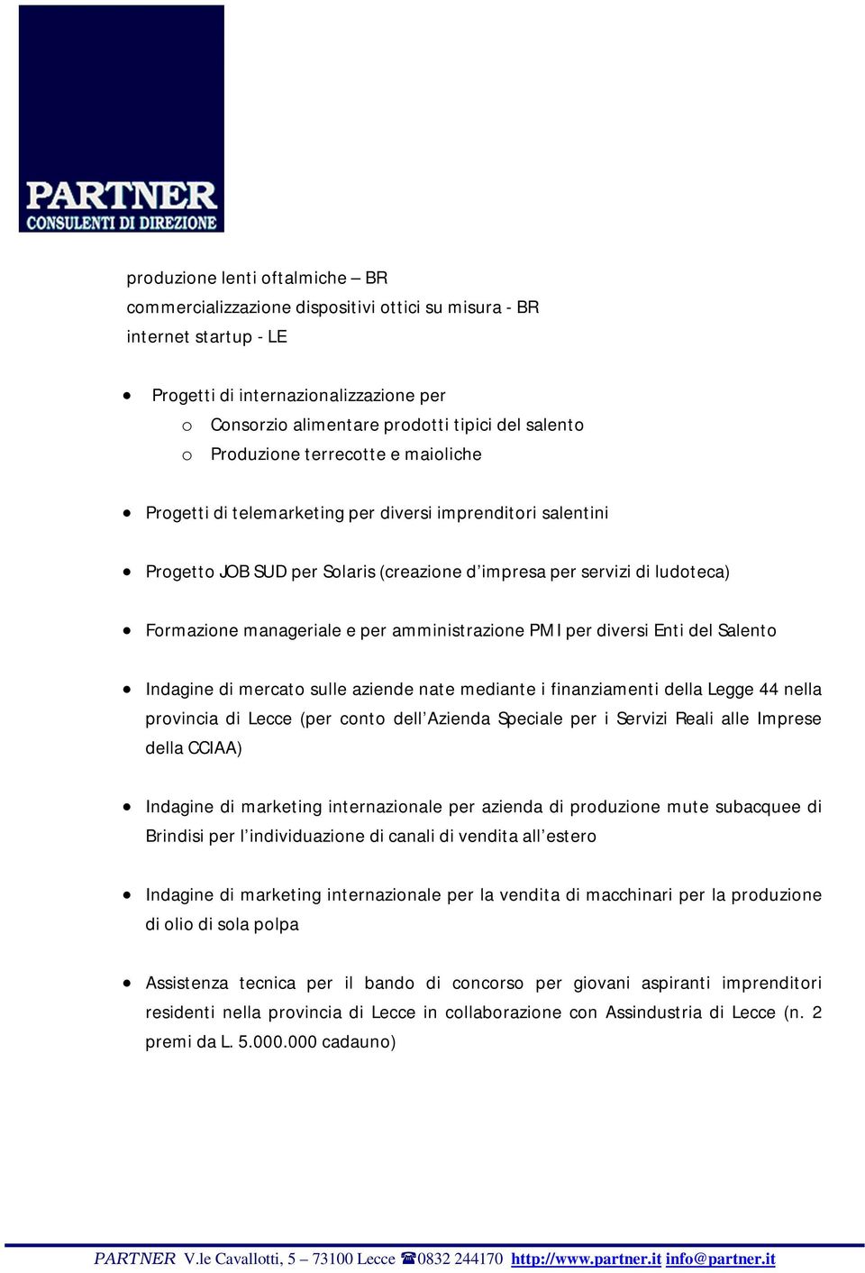 amministrazione PMI per diversi Enti del Salento Indagine di mercato sulle aziende nate mediante i finanziamenti della Legge 44 nella provincia di Lecce (per conto dell Azienda Speciale per i Servizi