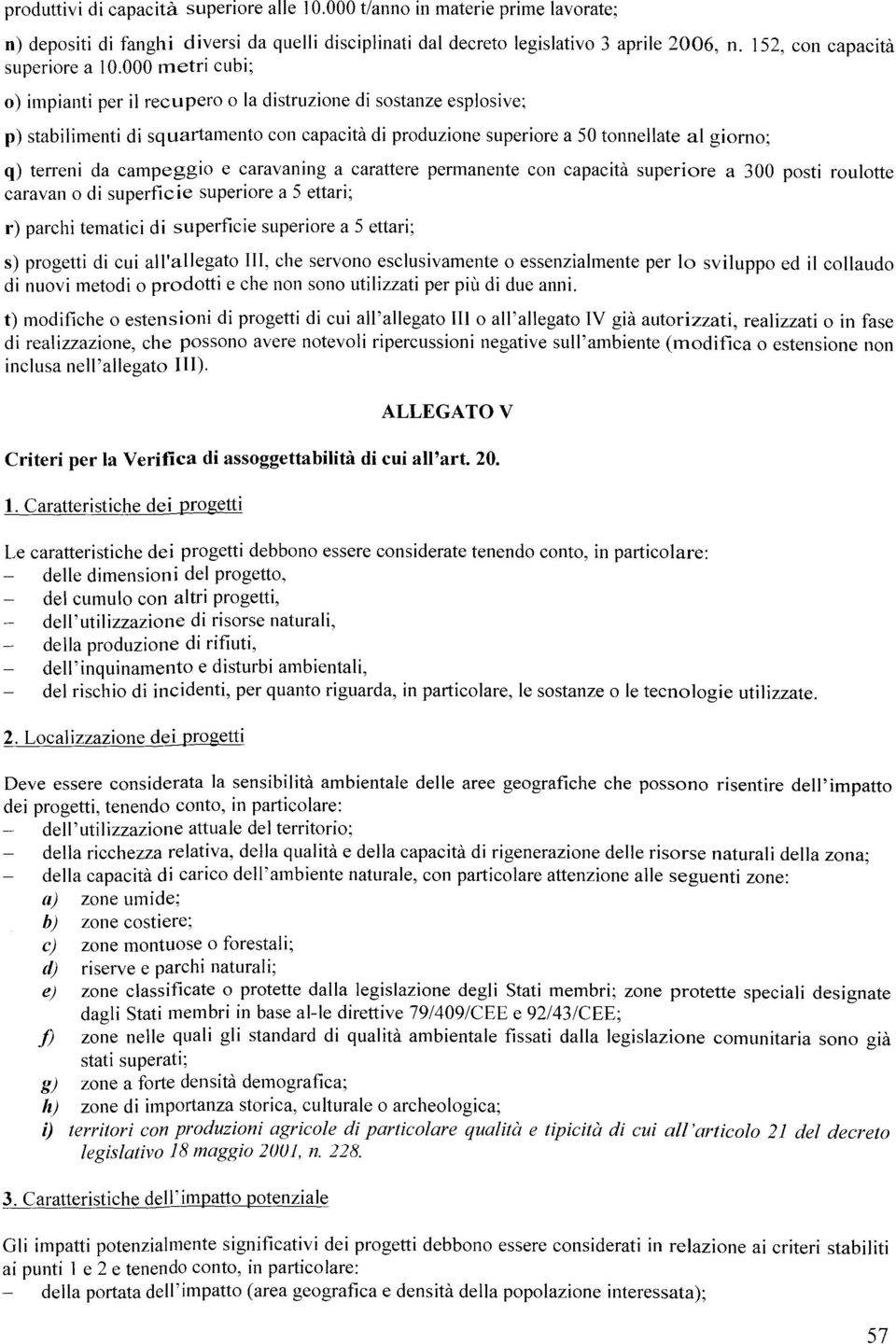 000 metri cubi ; o)impianti per il recupero o la distruzione di sostanze esplosive ; p)stabilimenti di squartamento con capacità di produzione superiore a 50 tonnellate al giorno ; q) terreni da