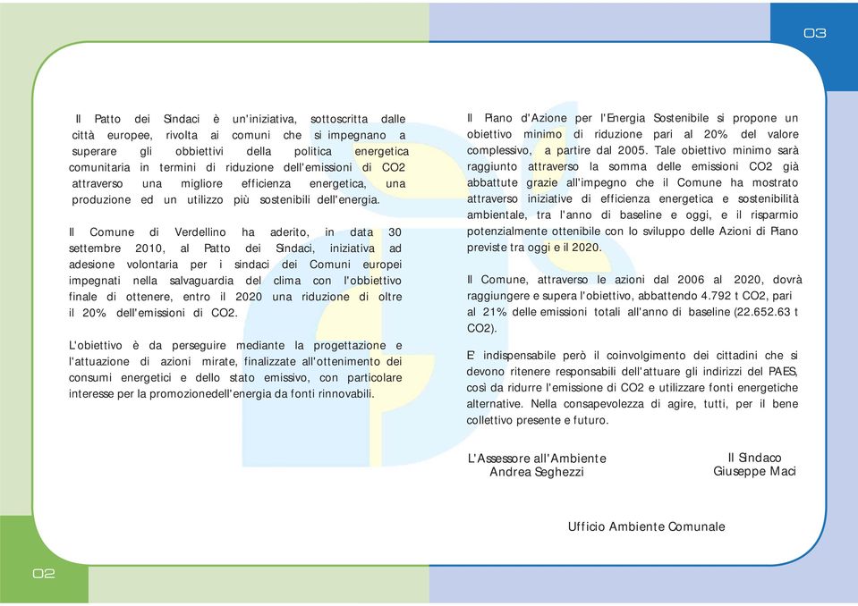 Il Comune di Verdellino ha aderito, in data 30 settembre 2010, al Patto dei Sindaci, iniziativa ad adesione volontaria per i sindaci dei Comuni europei impegnati nella salvaguardia del clima con